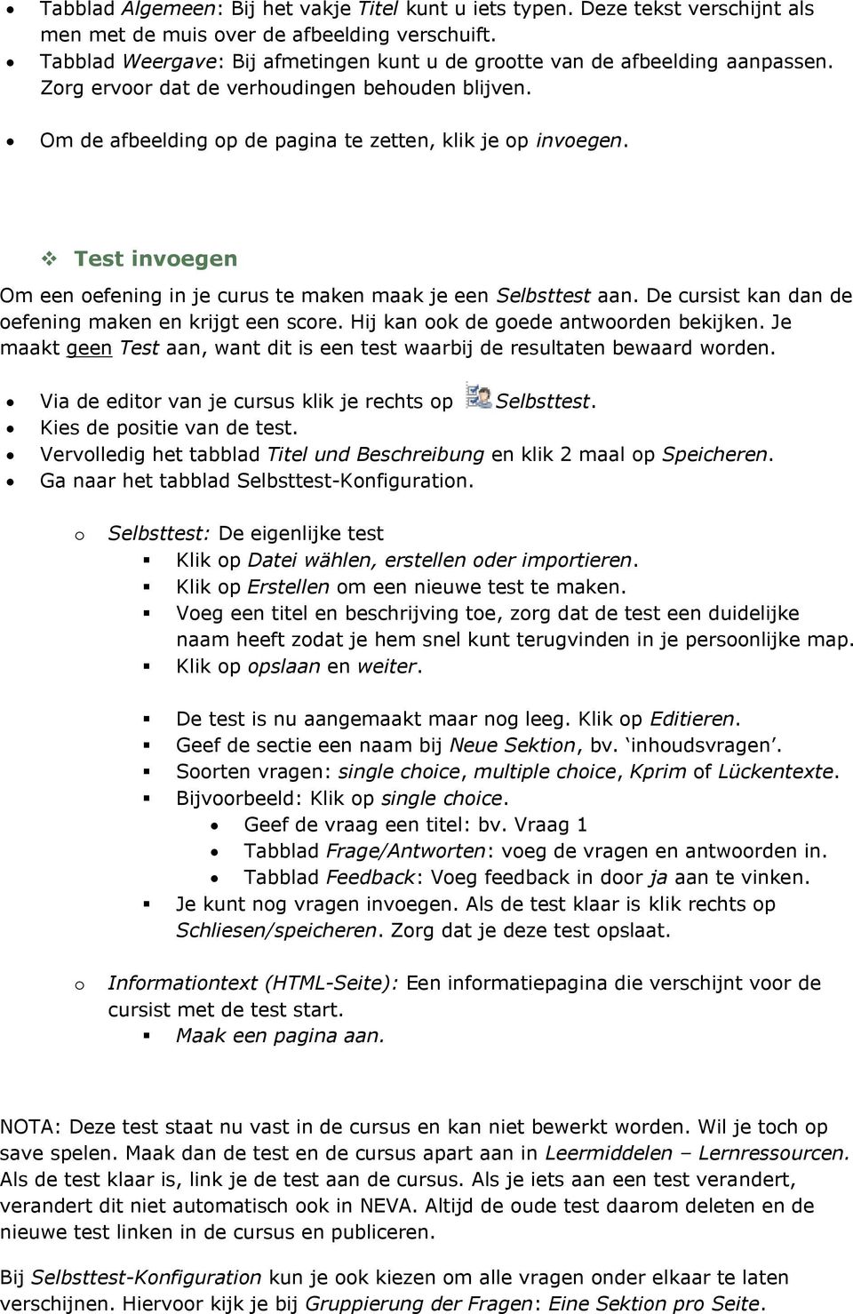 Test invegen Om een efening in je curus te maken maak je een Selbsttest aan. De cursist kan dan de efening maken en krijgt een scre. Hij kan k de gede antwrden bekijken.