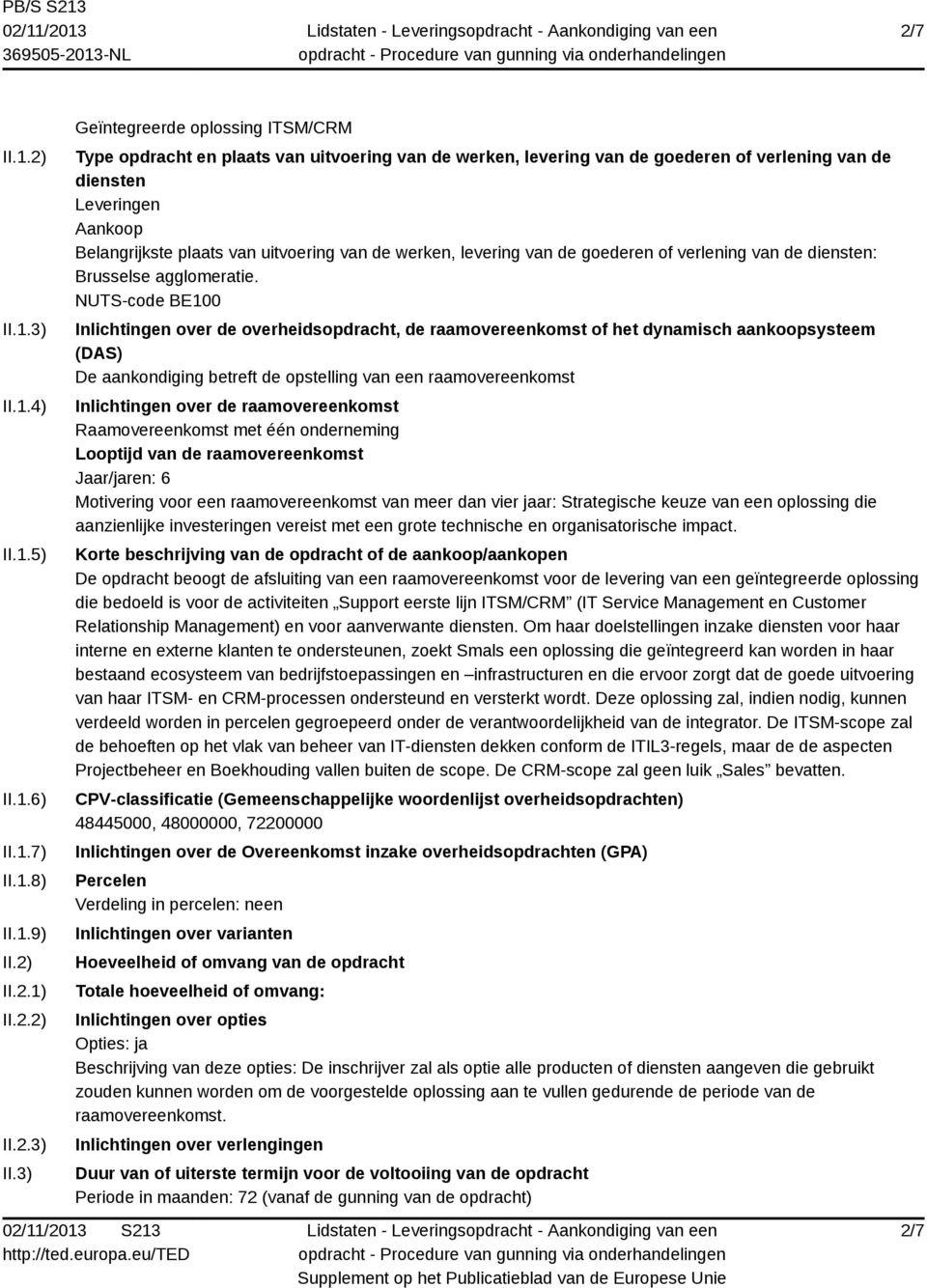 3) Geïntegreerde oplossing ITSM/CRM Type opdracht en plaats van uitvoering van de werken, levering van de goederen of verlening van de diensten Leveringen Aankoop Belangrijkste plaats van uitvoering