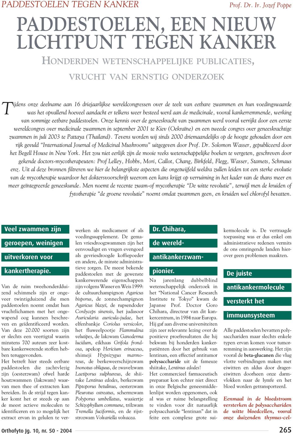 teelt van eetbare zwammen en hun voedingswaarde was het opvallend hoeveel aandacht er telkens weer besteed werd aan de medicinale, vooral kankerremmende, werking van sommige eetbare paddestoelen.