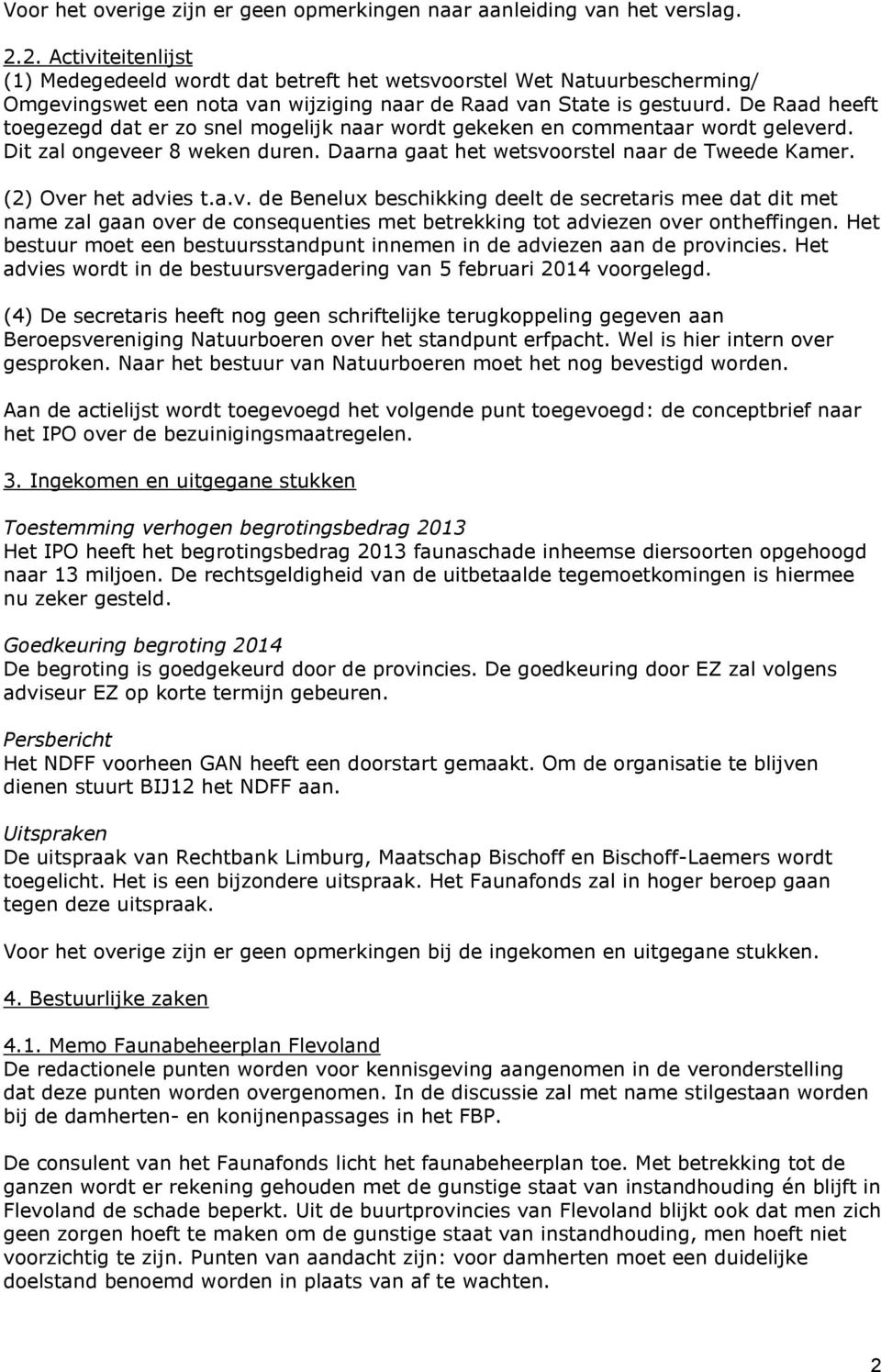 De Raad heeft toegezegd dat er zo snel mogelijk naar wordt gekeken en commentaar wordt geleverd. Dit zal ongeveer 8 weken duren. Daarna gaat het wetsvoorstel naar de Tweede Kamer.