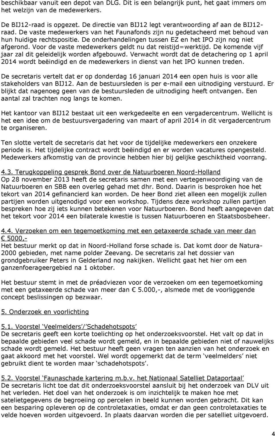 De onderhandelingen tussen EZ en het IPO zijn nog niet afgerond. Voor de vaste medewerkers geldt nu dat reistijd=werktijd. De komende vijf jaar zal dit geleidelijk worden afgebouwd.