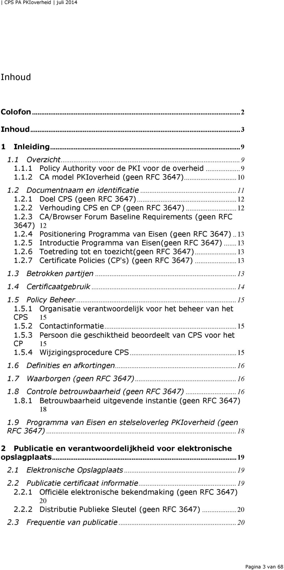 . 13 1.2.5 Introductie Programma van Eisen(geen RFC 3647)... 13 1.2.6 Toetreding tot en toezicht(geen RFC 3647)... 13 1.2.7 Certificate Policies (CP's) (geen RFC 3647)... 13 1.3 Betrokken partijen.