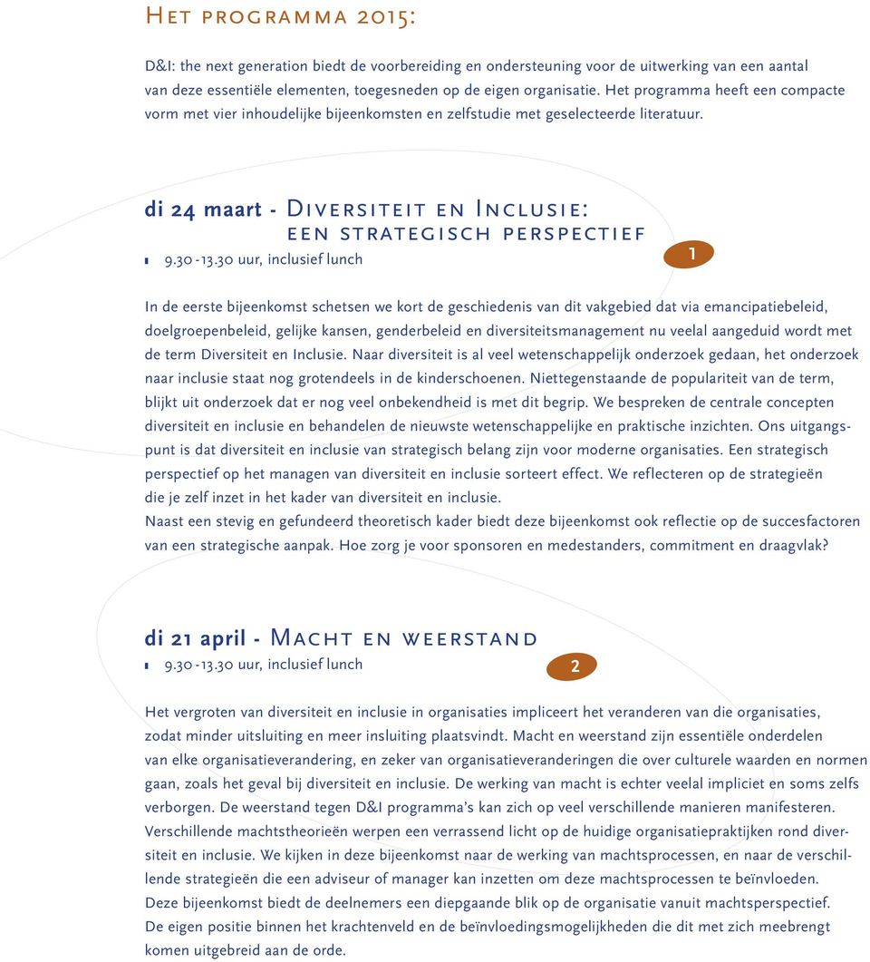 di 24 maart - Diversiteit en Inclusie: een strategisch perspectief 1 In de eerste bijeenkomst schetsen we kort de geschiedenis van dit vakgebied dat via emancipatiebeleid, doelgroepenbeleid, gelijke