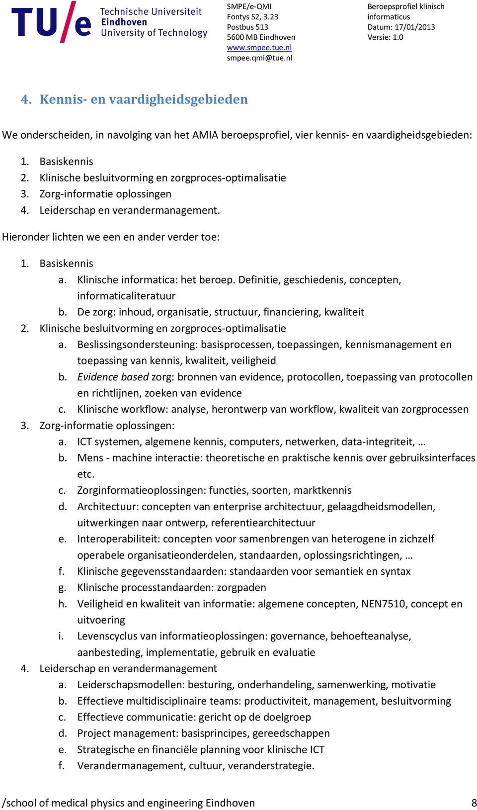 Klinische informatica: het beroep. Definitie, geschiedenis, concepten, informaticaliteratuur b. De zorg: inhoud, organisatie, structuur, financiering, kwaliteit 2.