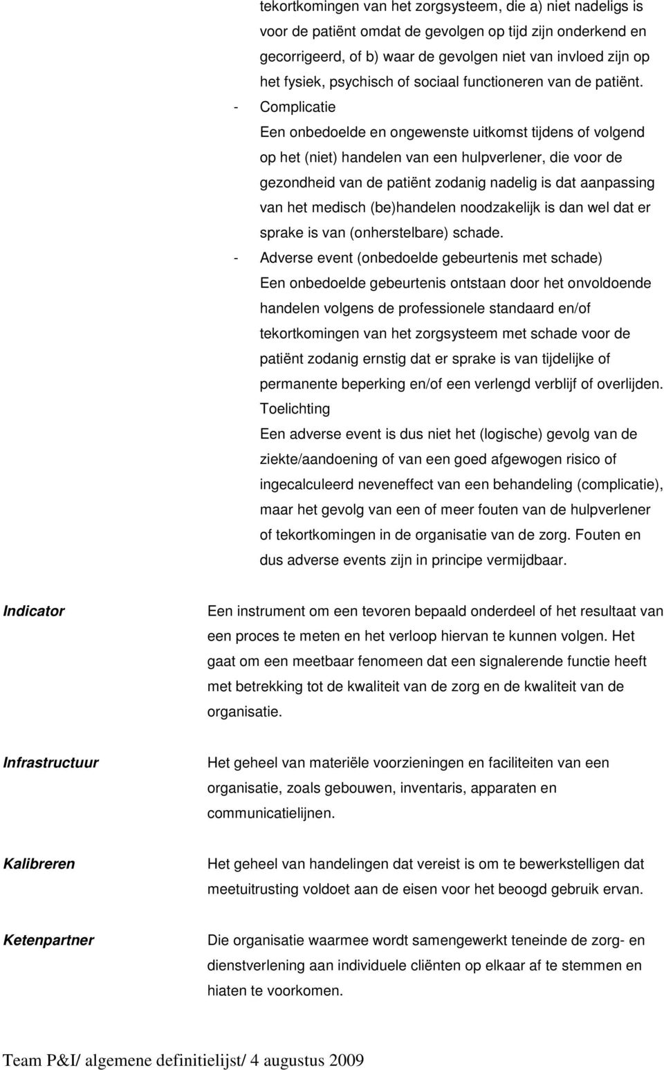 - Complicatie Een onbedoelde en ongewenste uitkomst tijdens of volgend op het (niet) handelen van een hulpverlener, die voor de gezondheid van de patiënt zodanig nadelig is dat aanpassing van het