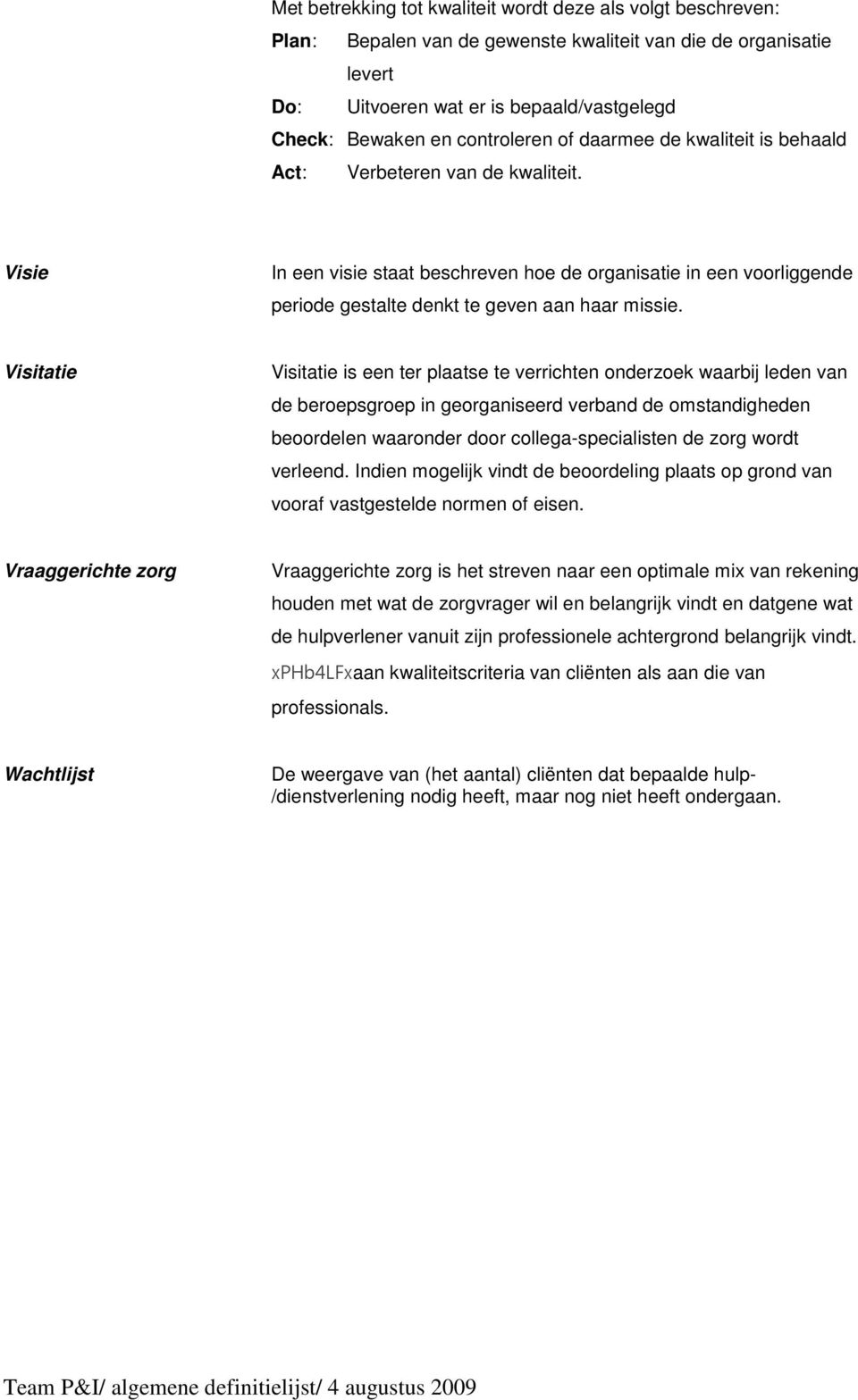 Visie In een visie staat beschreven hoe de organisatie in een voorliggende periode gestalte denkt te geven aan haar missie.