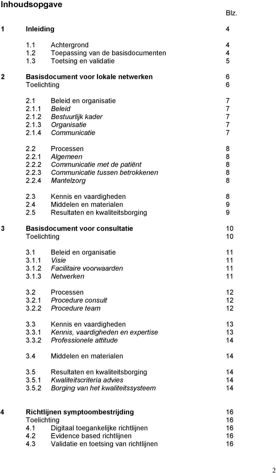 2.4 Mantelzorg 8 2.3 Kennis en vaardigheden 8 2.4 Middelen en materialen 9 2.5 Resultaten en kwaliteitsborging 9 3 Basisdocument voor consultatie 10 Toelichting 10 3.1 Beleid en organisatie 11 3.1.1 Visie 11 3.