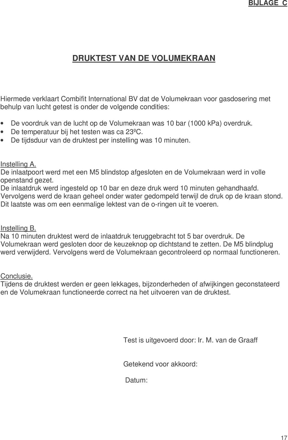 De inlaatpoort werd met een M5 blindstop afgesloten en de Volumekraan werd in volle openstand gezet. De inlaatdruk werd ingesteld op 10 bar en deze druk werd 10 minuten gehandhaafd.