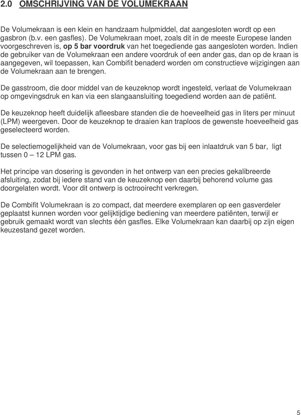 Indien de gebruiker van de Volumekraan een andere voordruk of een ander gas, dan op de kraan is aangegeven, wil toepassen, kan Combifit benaderd worden om constructieve wijzigingen aan de Volumekraan