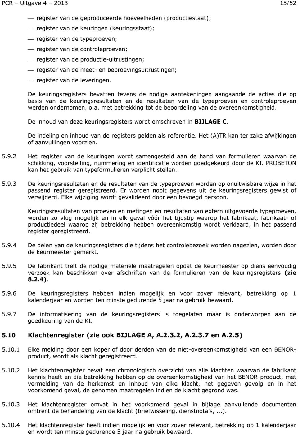 De keuringsregisters bevatten tevens de nodige aantekeningen aangaande de acties die op basis van de keuringsresultaten en de resultaten van de typeproeven en controleproeven werden ondernomen, o.a. met betrekking tot de beoordeling van de overeenkomstigheid.