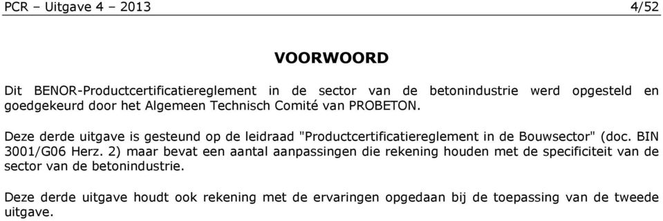 Deze derde uitgave is gesteund op de leidraad "Productcertificatiereglement in de Bouwsector" (doc. BIN 3001/G06 Herz.