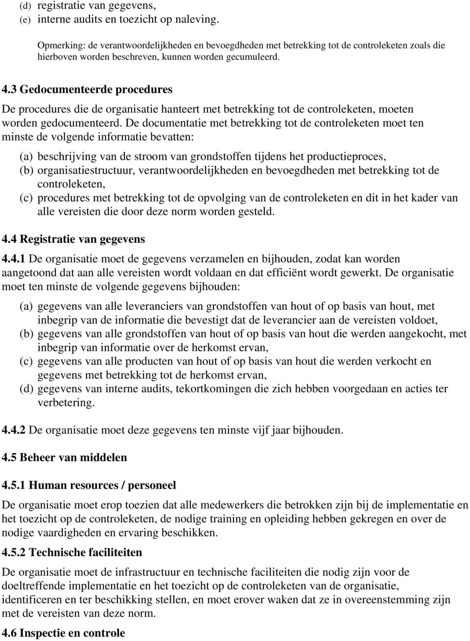 3 Gedocumenteerde procedures De procedures die de organisatie hanteert met betrekking tot de controleketen, moeten worden gedocumenteerd.