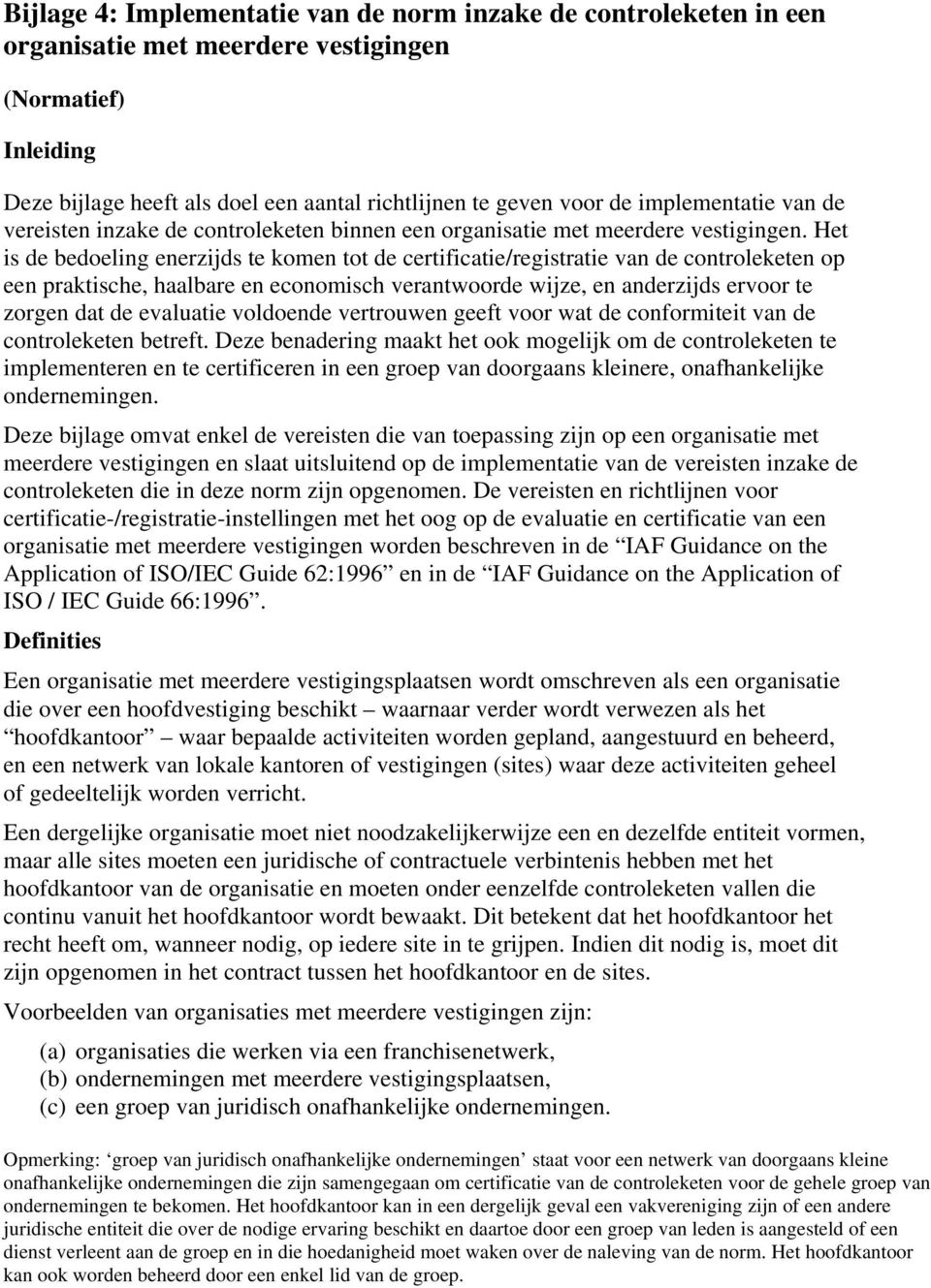 Het is de bedoeling enerzijds te komen tot de certificatie/registratie van de controleketen op een praktische, haalbare en economisch verantwoorde wijze, en anderzijds ervoor te zorgen dat de