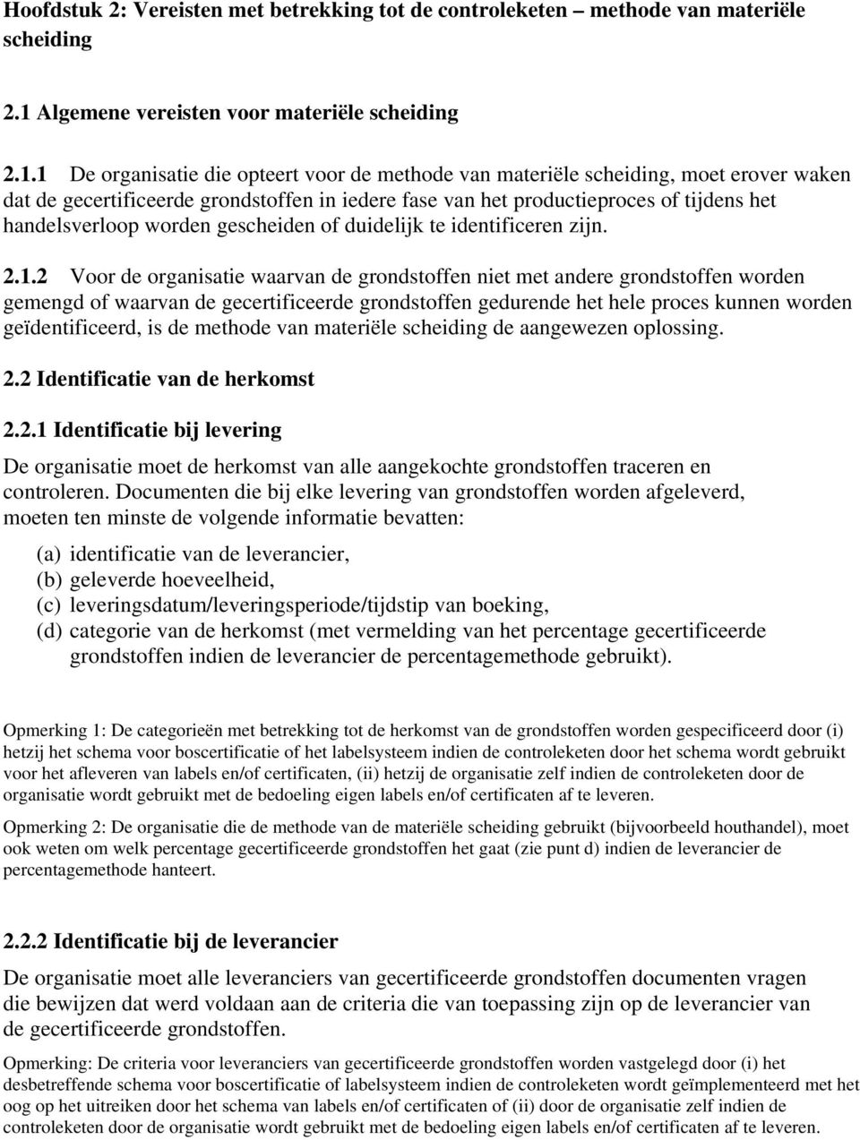 1 De organisatie die opteert voor de methode van materiële scheiding, moet erover waken dat de gecertificeerde grondstoffen in iedere fase van het productieproces of tijdens het handelsverloop worden