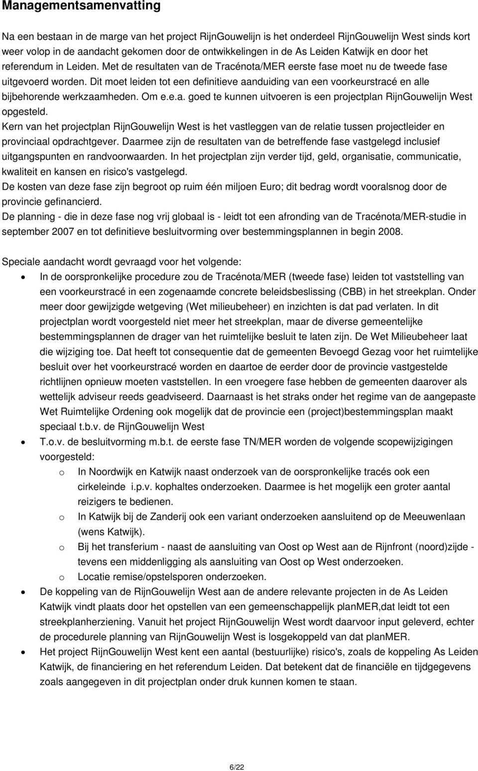 Dit moet leiden tot een definitieve aanduiding van een voorkeurstracé en alle bijbehorende werkzaamheden. Om e.e.a. goed te kunnen uitvoeren is een projectplan RijnGouwelijn West opgesteld.