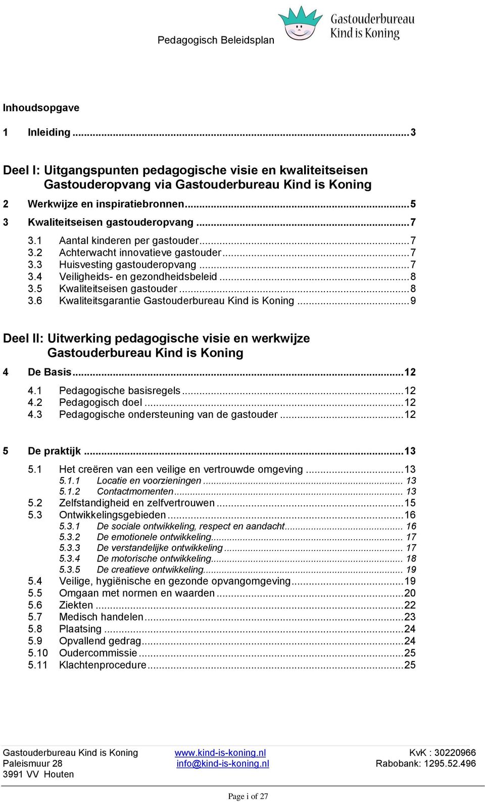 .. 8 3.5 Kwaliteitseisen gastouder... 8 3.6 Kwaliteitsgarantie Gastouderbureau Kind is Koning... 9 Deel II: Uitwerking pedagogische visie en werkwijze Gastouderbureau Kind is Koning 4 De Basis... 12 4.