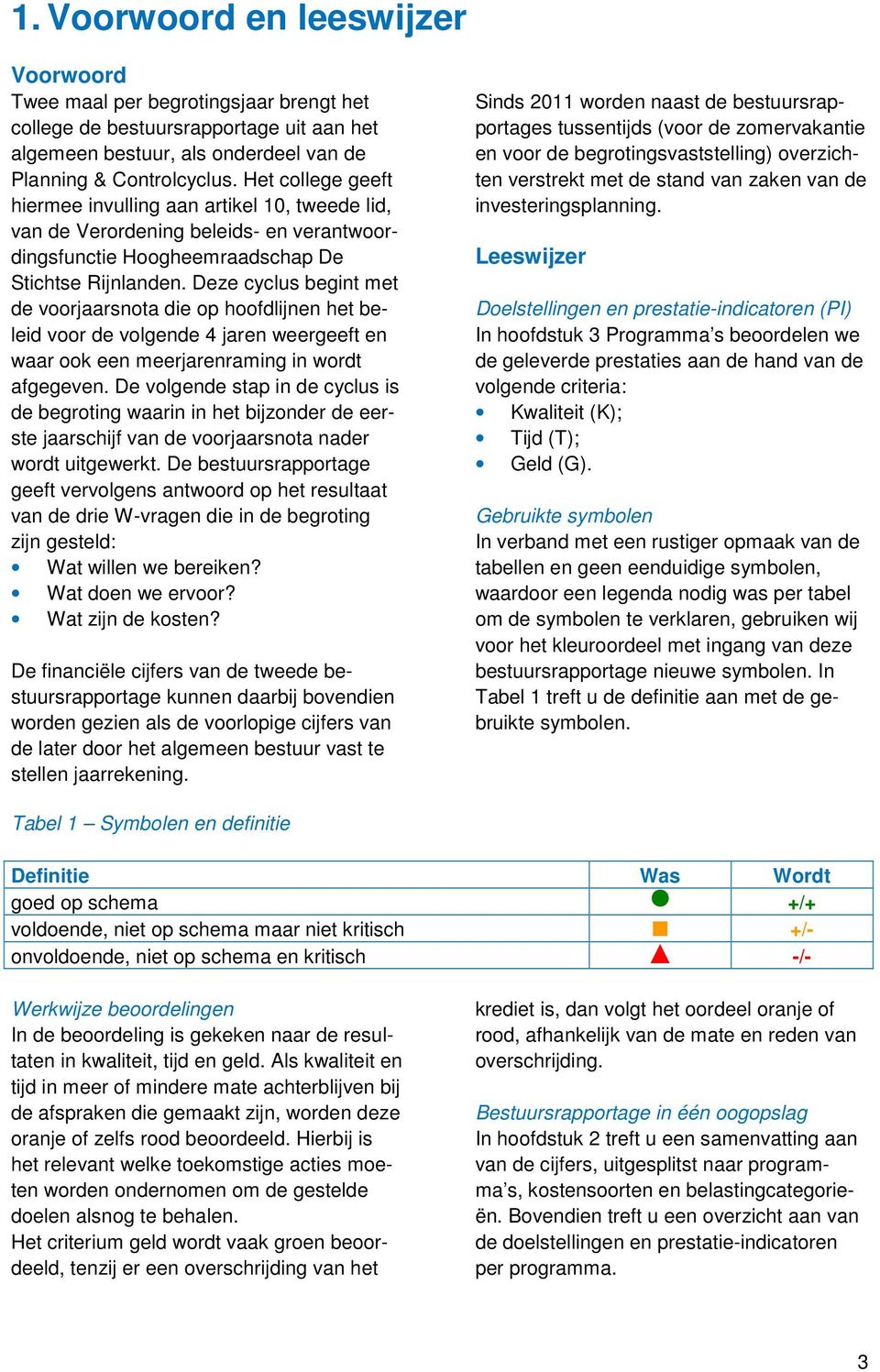 Deze cyclus begint met de voorjaarsnota die op hoofdlijnen het beleid voor de volgende 4 jaren weergeeft en waar ook een meerjarenraming in wordt afgegeven.