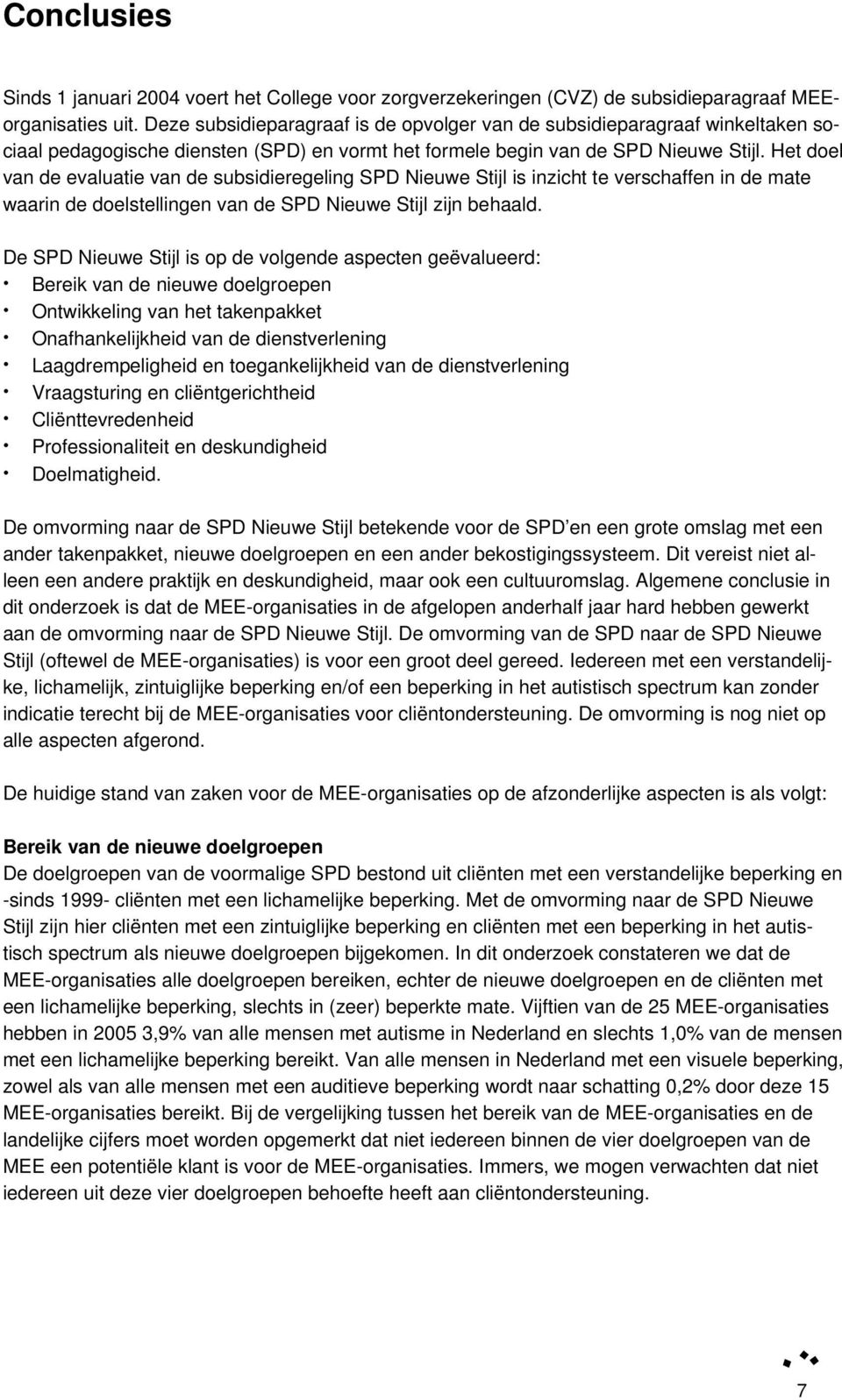 Het doel van de evaluatie van de subsidieregeling SPD Nieuwe Stijl is inzicht te verschaffen in de mate waarin de doelstellingen van de SPD Nieuwe Stijl zijn behaald.