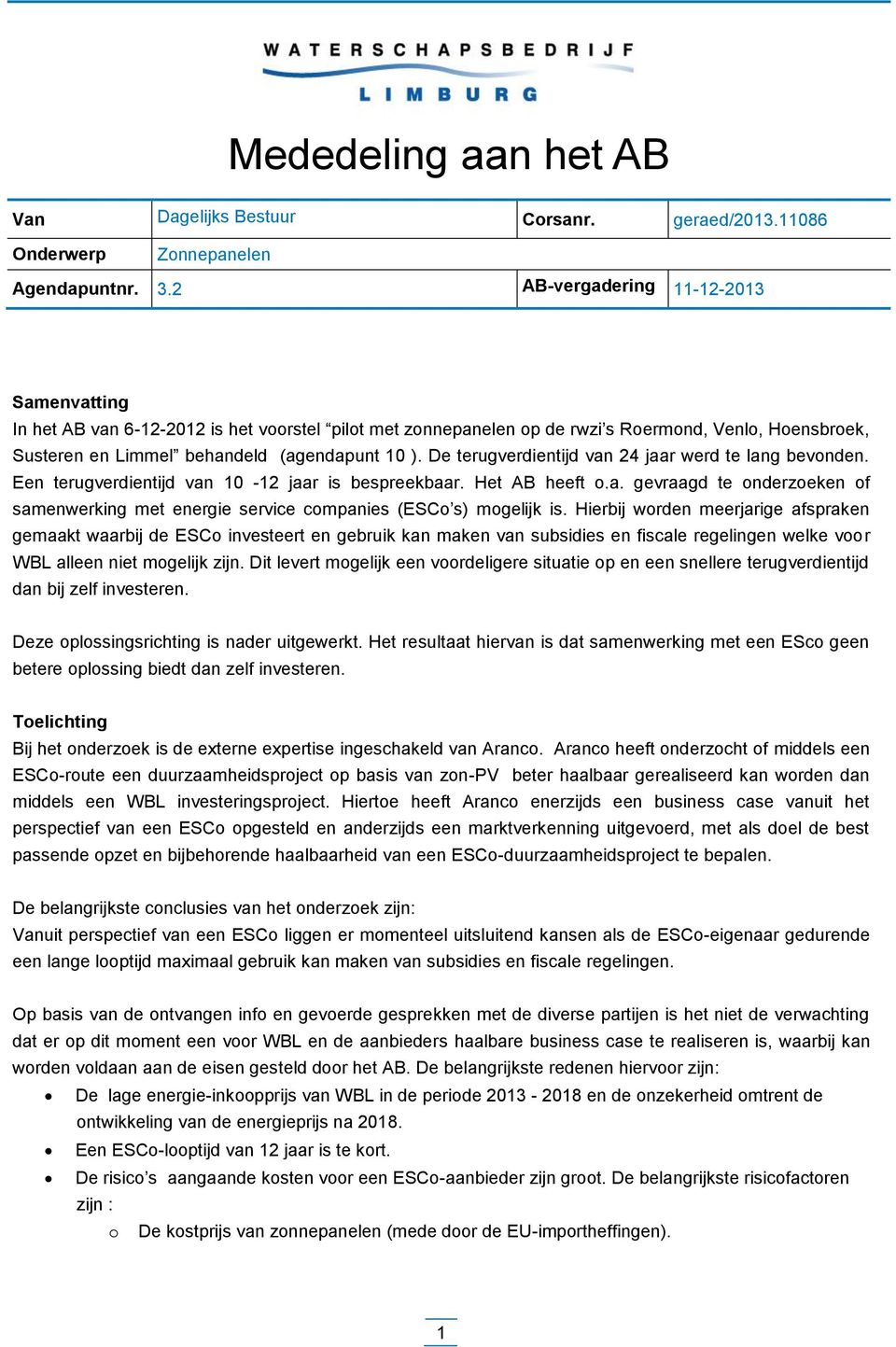 De terugverdientijd van 24 jaar werd te lang bevonden. Een terugverdientijd van 10-12 jaar is bespreekbaar. Het AB heeft o.a. gevraagd te onderzoeken of samenwerking met energie service companies (ESCo s) mogelijk is.