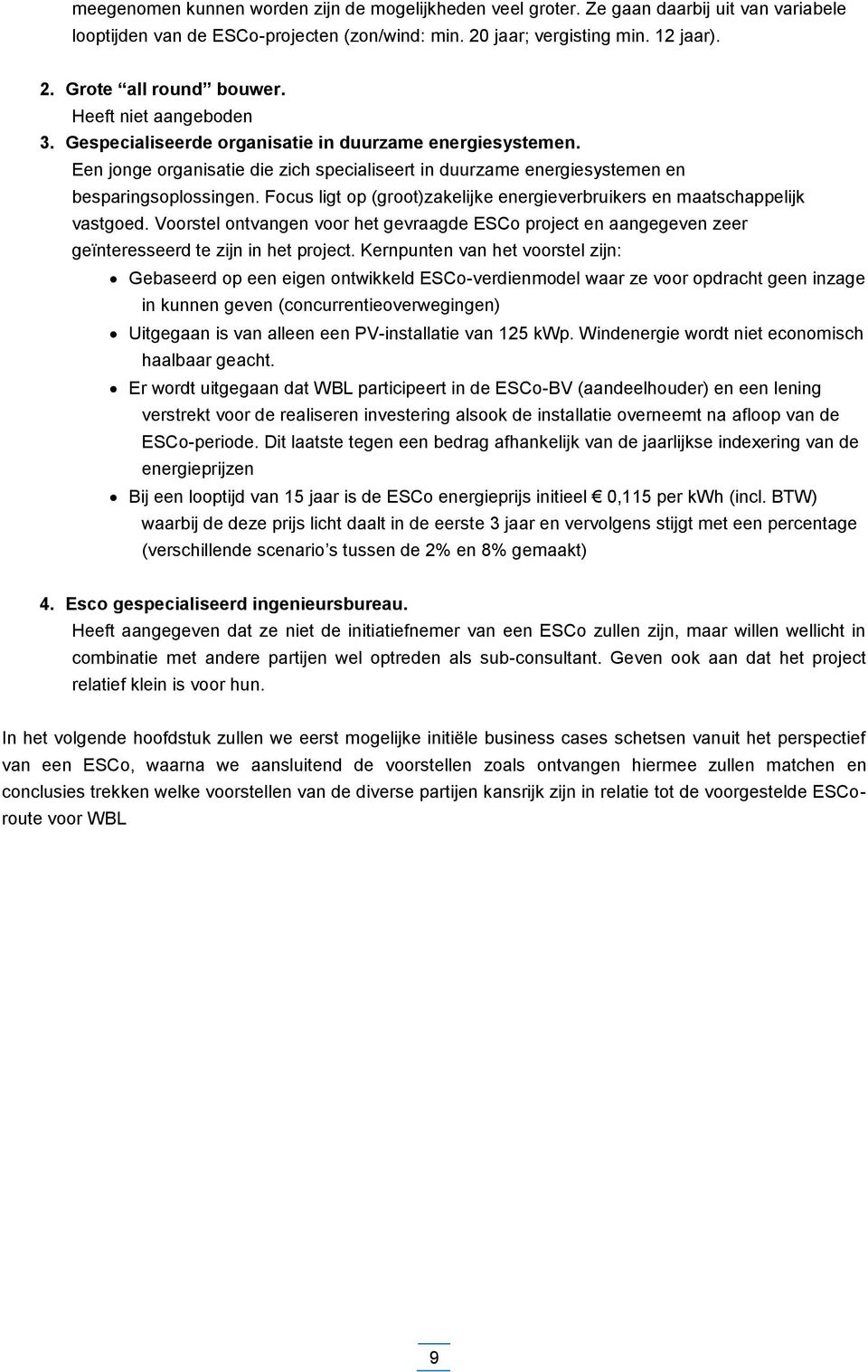 Focus ligt op (groot)zakelijke energieverbruikers en maatschappelijk vastgoed. Voorstel ontvangen voor het gevraagde ESCo project en aangegeven zeer geïnteresseerd te zijn in het project.