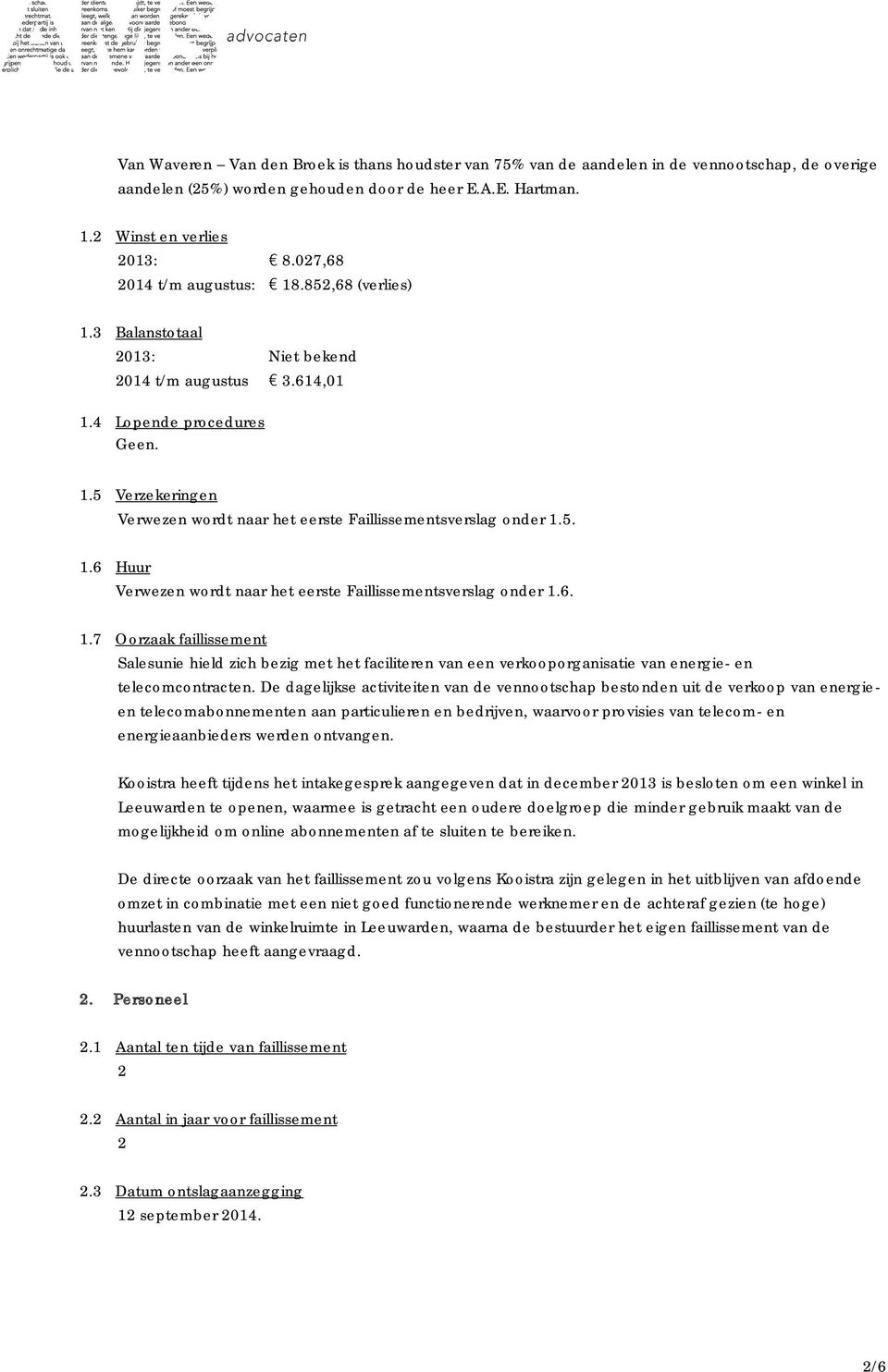 5. 1.6 Huur Verwezen wordt naar het eerste Faillissementsverslag onder 1.6. 1.7 Oorzaak faillissement Salesunie hield zich bezig met het faciliteren van een verkooporganisatie van energie- en telecomcontracten.