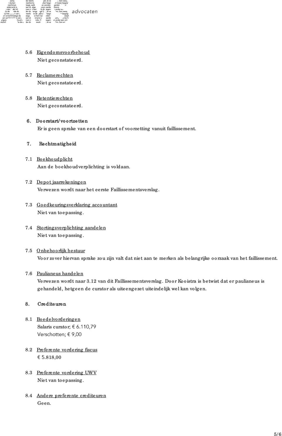 4 Stortingsverplichting aandelen 7.5 Onbehoorlijk bestuur Voor zover hiervan sprake zou zijn valt dat niet aan te merken als belangrijke oorzaak van het faillissement. 7.6 Paulianeus handelen Verwezen wordt naar 3.