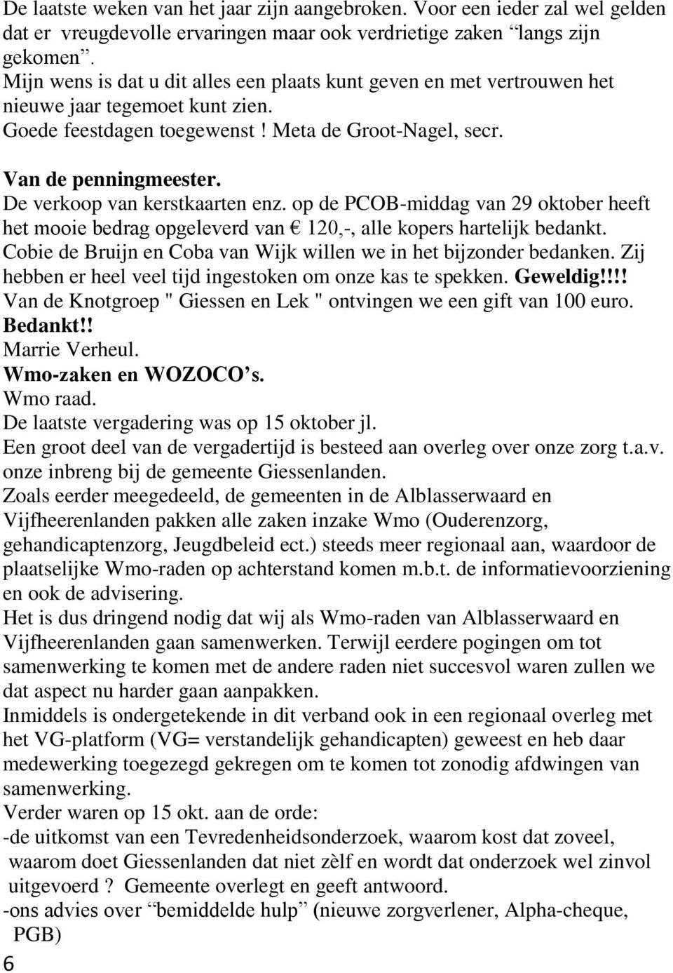 De verkoop van kerstkaarten enz. op de PCOB-middag van 29 oktober heeft het mooie bedrag opgeleverd van 120,-, alle kopers hartelijk bedankt.