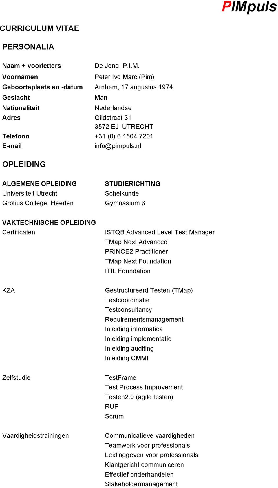 Peter Ivo Marc (Pim) Geboorteplaats en -datum Arnhem, 17 augustus 1974 Geslacht Nationaliteit Man Nederlandse Adres Gildstraat 31 3572 EJ UTRECHT Telefoon +31 (0) 6 1504 7201 E-mail OPLEIDING