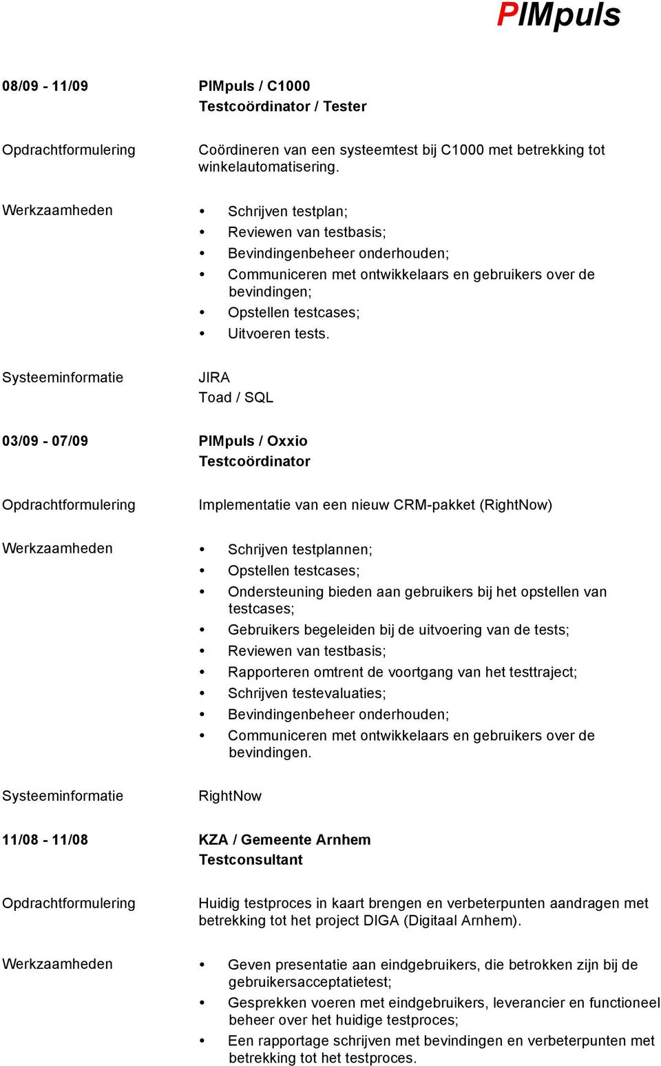 Toad / SQL 03/09-07/09 PIMpuls / Oxxio Testcoördinator Implementatie van een nieuw CRM-pakket (RightNow) Werkzaamheden Schrijven testplannen; Opstellen testcases; Ondersteuning bieden aan gebruikers