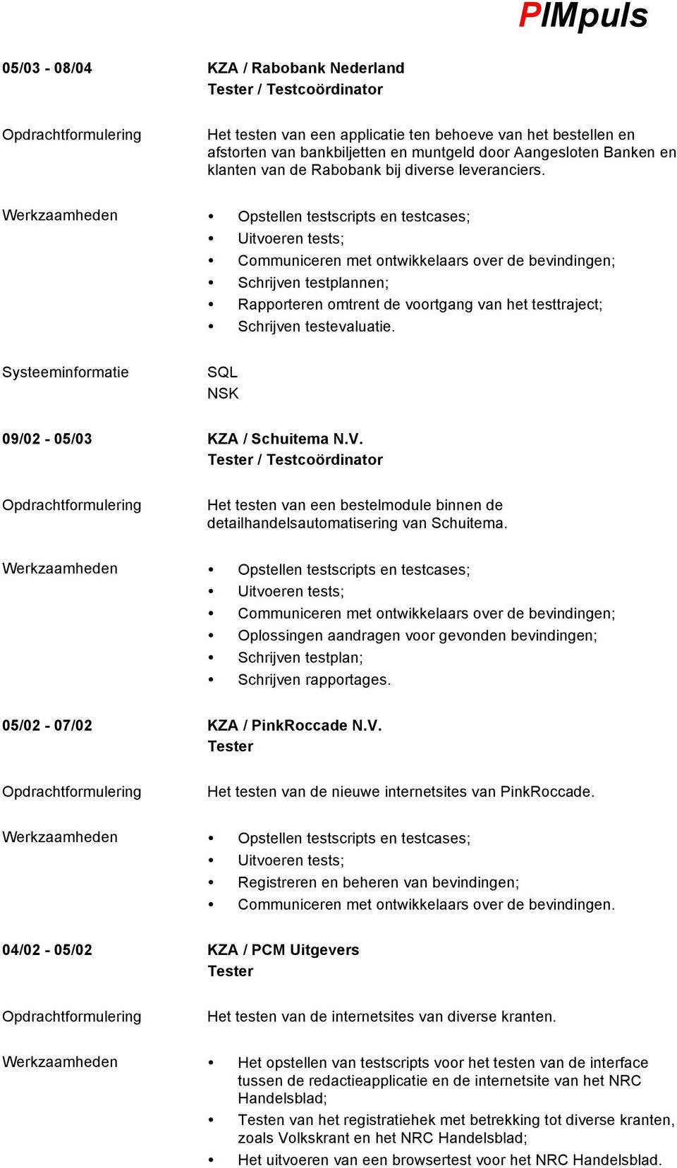 Werkzaamheden Opstellen testscripts en testcases; Uitvoeren tests; Communiceren met ontwikkelaars over de bevindingen; Schrijven testplannen; Schrijven testevaluatie.