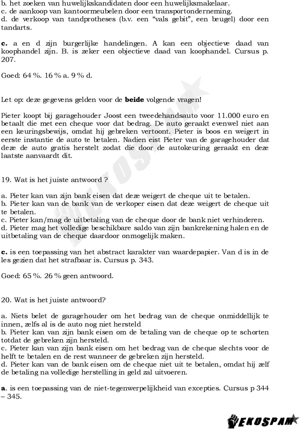 Let op: deze gegevens gelden voor de beide volgende vragen! Pieter koopt bij garagehouder Joost een tweedehandsauto voor 11.000 euro en betaalt die met een cheque voor dat bedrag.