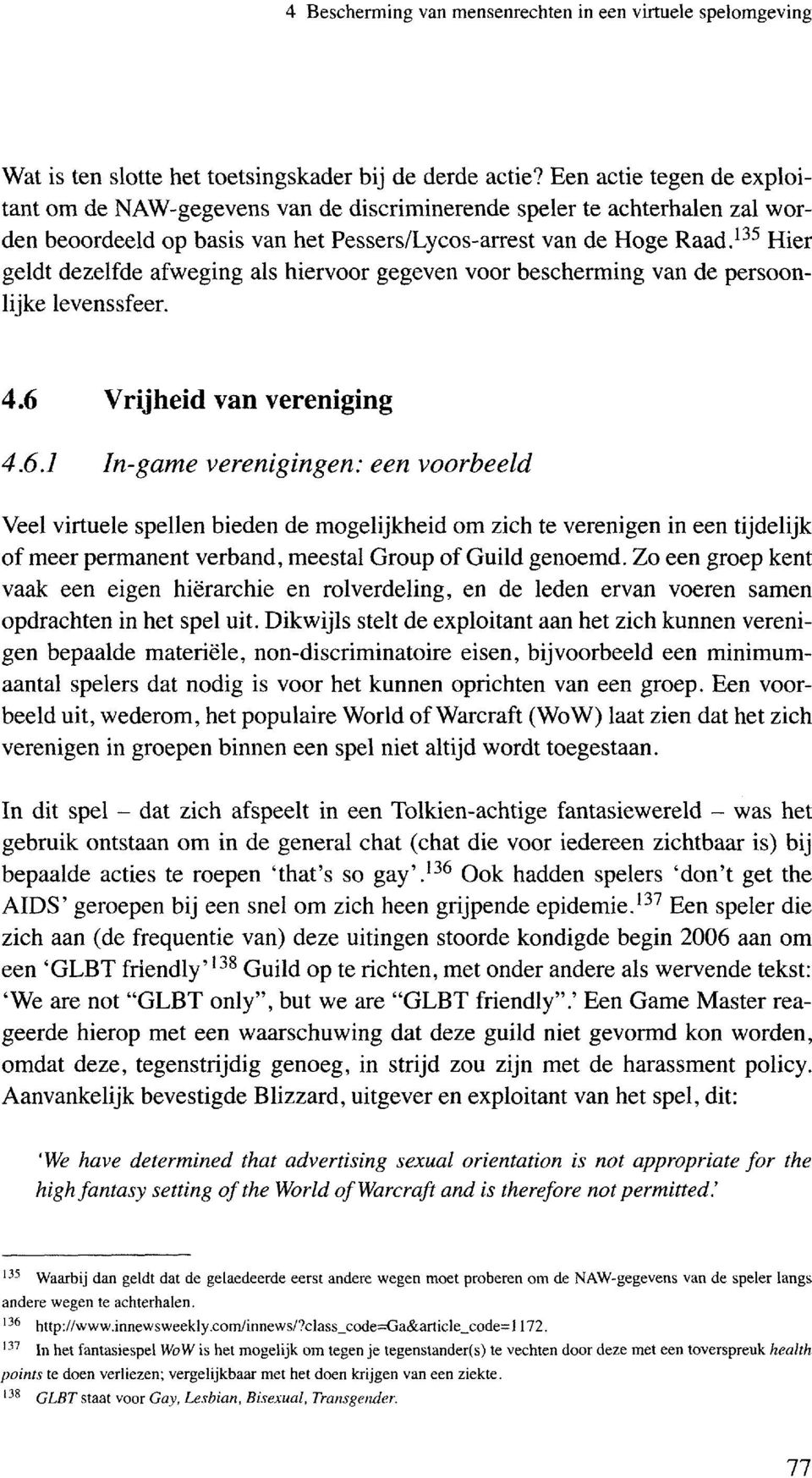 135 Hier geldt dezelfde afweging als hiervoor gegeven voor bescherming van de persoonlijke levenssfeer. 4.6 