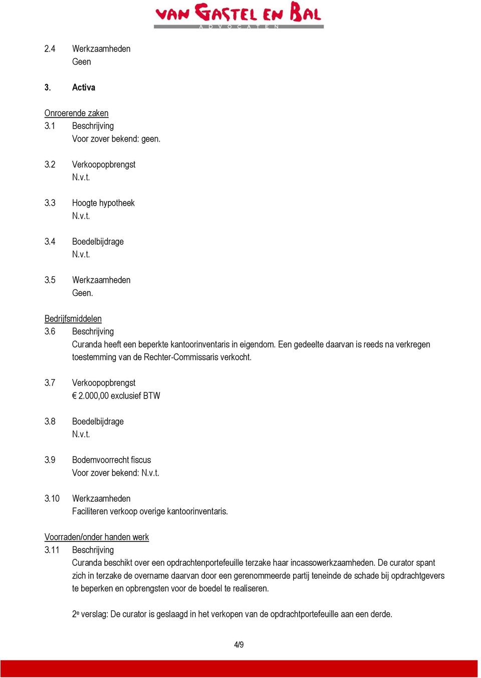 000,00 exclusief BTW 3.8 Boedelbijdrage 3.9 Bodemvoorrecht fiscus Voor zover bekend: 3.10 Werkzaamheden Faciliteren verkoop overige kantoorinventaris. Voorraden/onder handen werk 3.