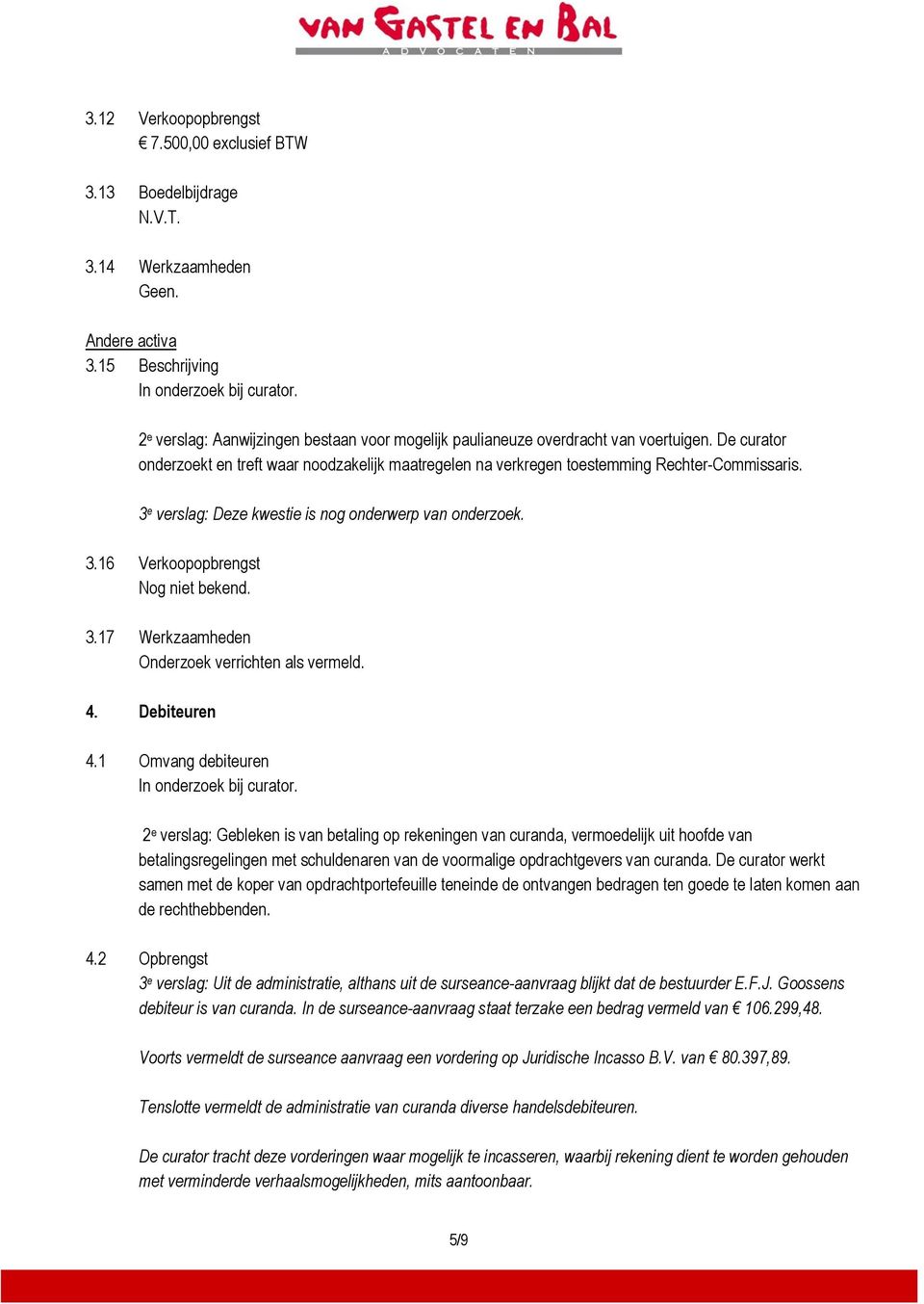 3 e verslag: Deze kwestie is nog onderwerp van onderzoek. 3.16 Verkoopopbrengst Nog niet bekend. 3.17 Werkzaamheden Onderzoek verrichten als vermeld. 4. Debiteuren 4.