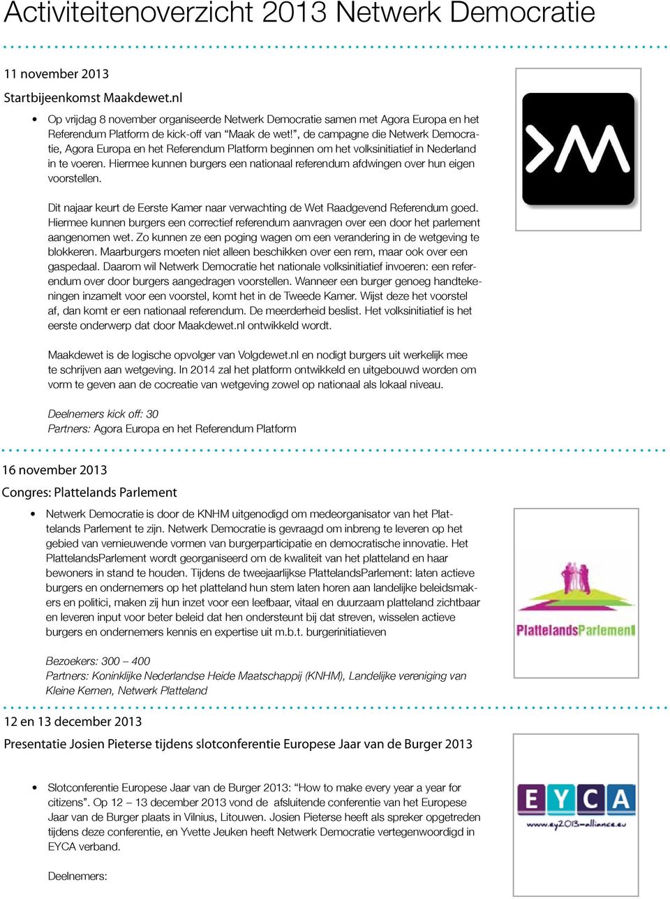 , de campagne die Netwerk Democratie, Agora Europa en het Referendum Platform beginnen om het volksinitiatief in Nederland in te voeren.