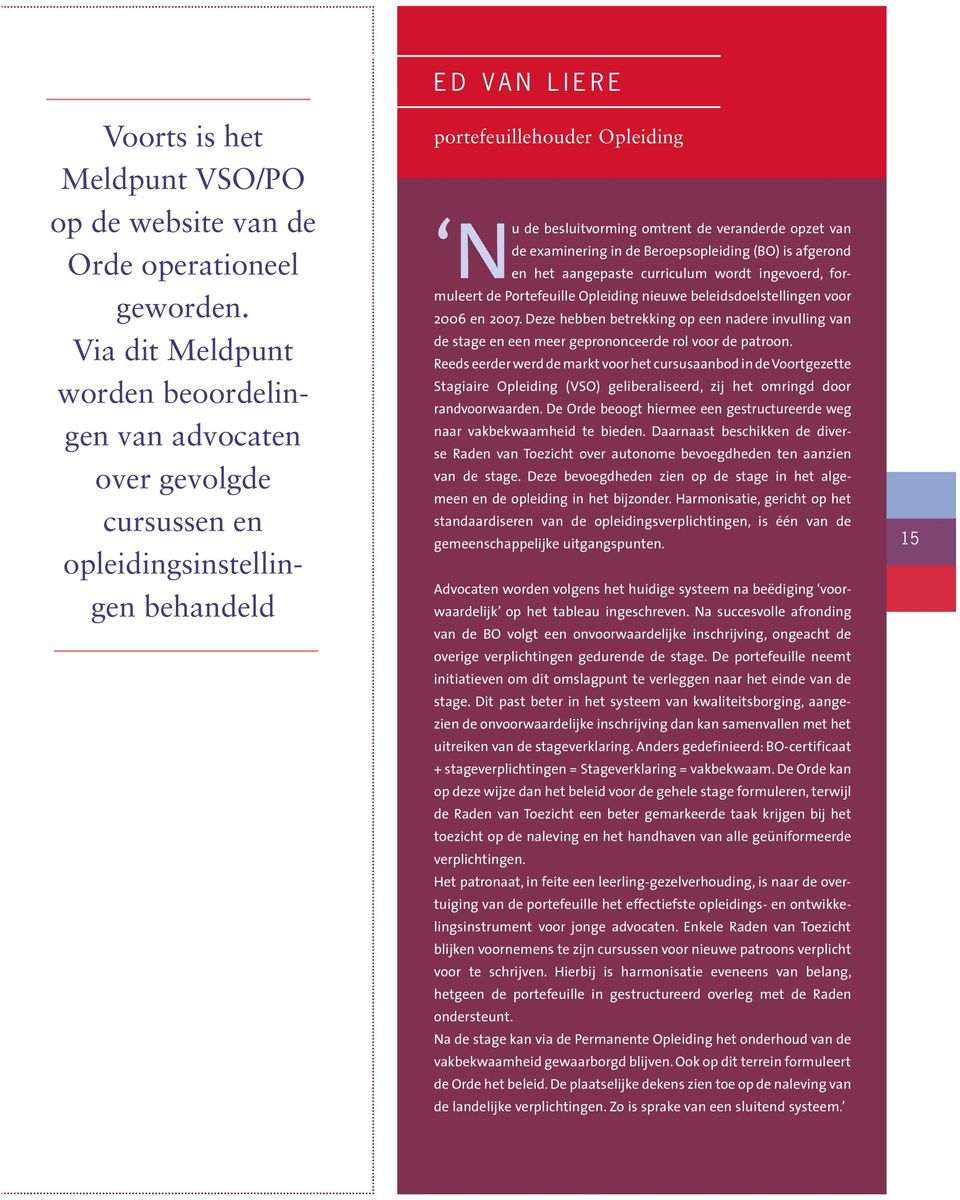 examinering in de Beroepsopleiding (BO) is afgerond en het aangepaste curriculum wordt ingevoerd, for- muleert de Portefeuille Opleiding nieuwe beleidsdoelstellingen voor 2006 en 2007.