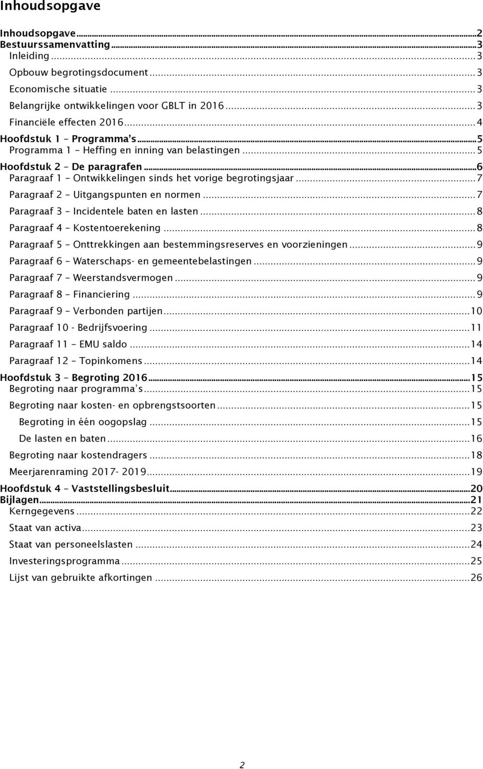 ..6 Paragraaf 1 Ontwikkelingen sinds het vorige begrotingsjaar... 7 Paragraaf 2 Uitgangspunten en normen... 7 Paragraaf 3 Incidentele baten en lasten... 8 Paragraaf 4 Kostentoerekening.