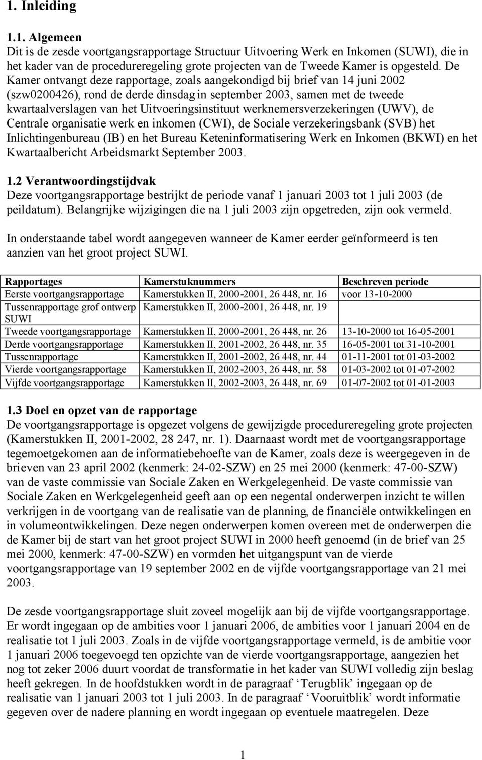 Uitvoeringsinstituut werknemersverzekeringen (UWV), de Centrale organisatie werk en inkomen (CWI), de Sociale verzekeringsbank (SVB) het Inlichtingenbureau (IB) en het Bureau Keteninformatisering