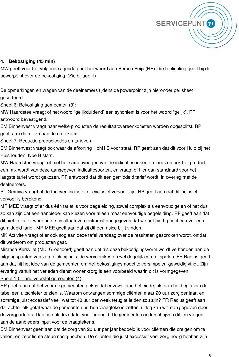 gelijkduidend een synoniem is voor v het woord gelijk. RP antwoord bevestigend. EM Binnenvest vraagt naar welke producten de resultaatovereenkomsten wordenn opgesplitst.