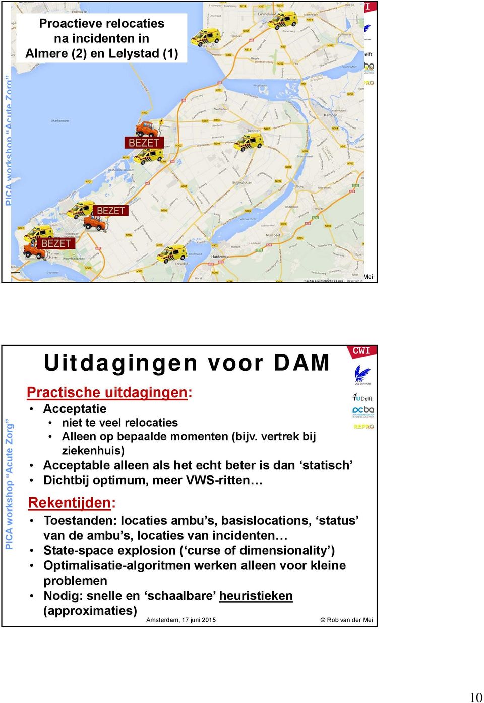 vertrek bij ziekenhuis) Acceptable alleen als het echt beter is dan statisch Dichtbij optimum, meer VWS-ritten Rekentijden: Toestanden: