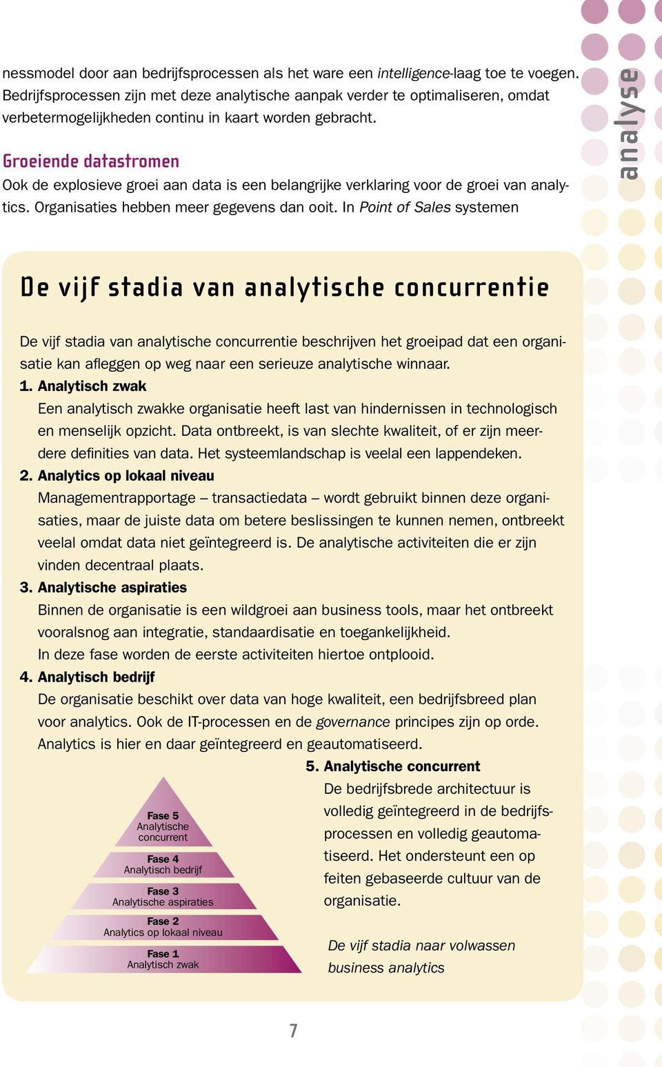 Groeiende datastromen Ook de explosieve groei aan data is een belangrijke verklaring voor de groei van analytics. Organisaties hebben meer gegevens dan ooit.