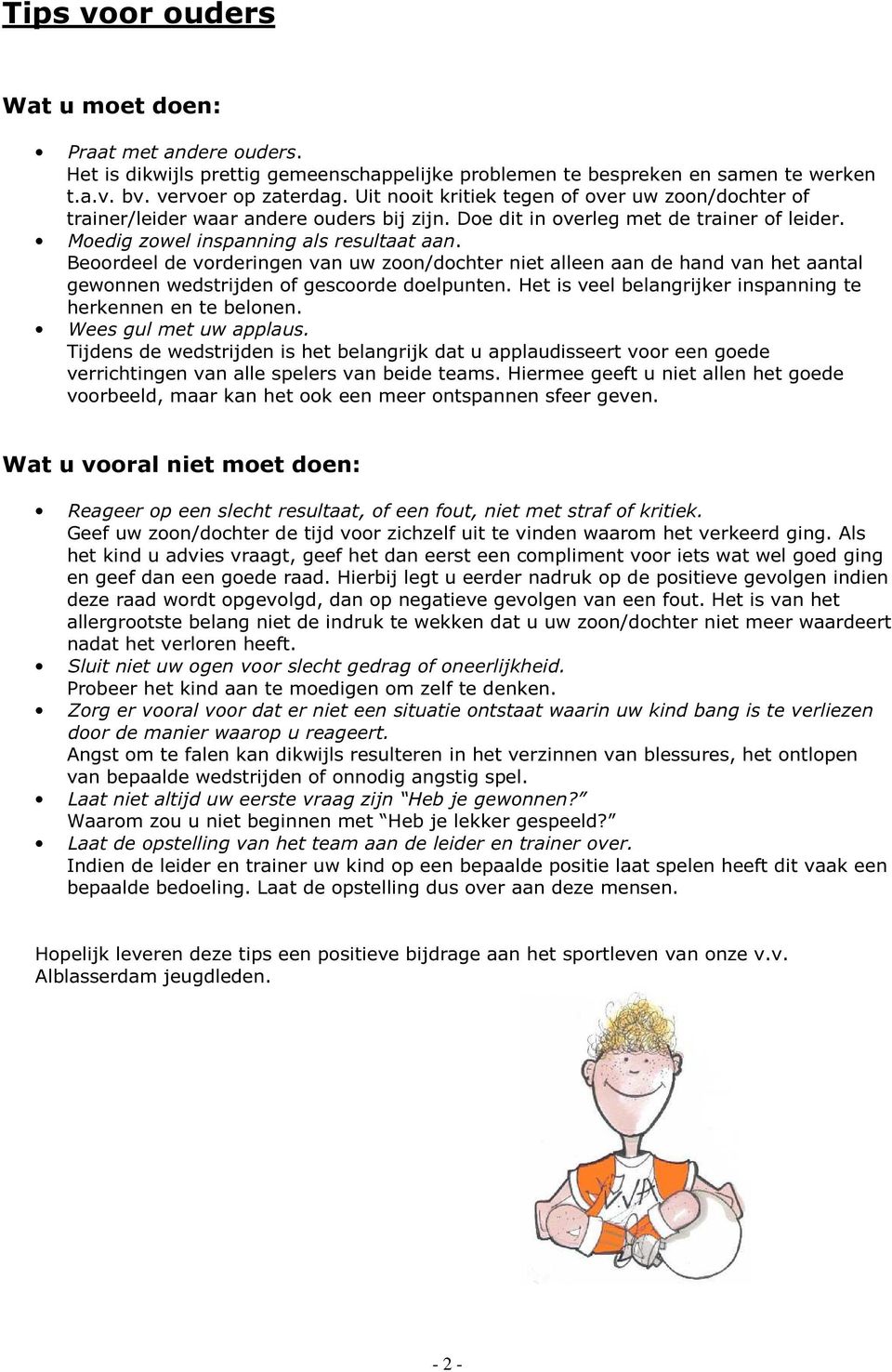 Beoordeel de vorderingen van uw zoon/dochter niet alleen aan de hand van het aantal gewonnen wedstrijden of gescoorde doelpunten. Het is veel belangrijker inspanning te herkennen en te belonen.