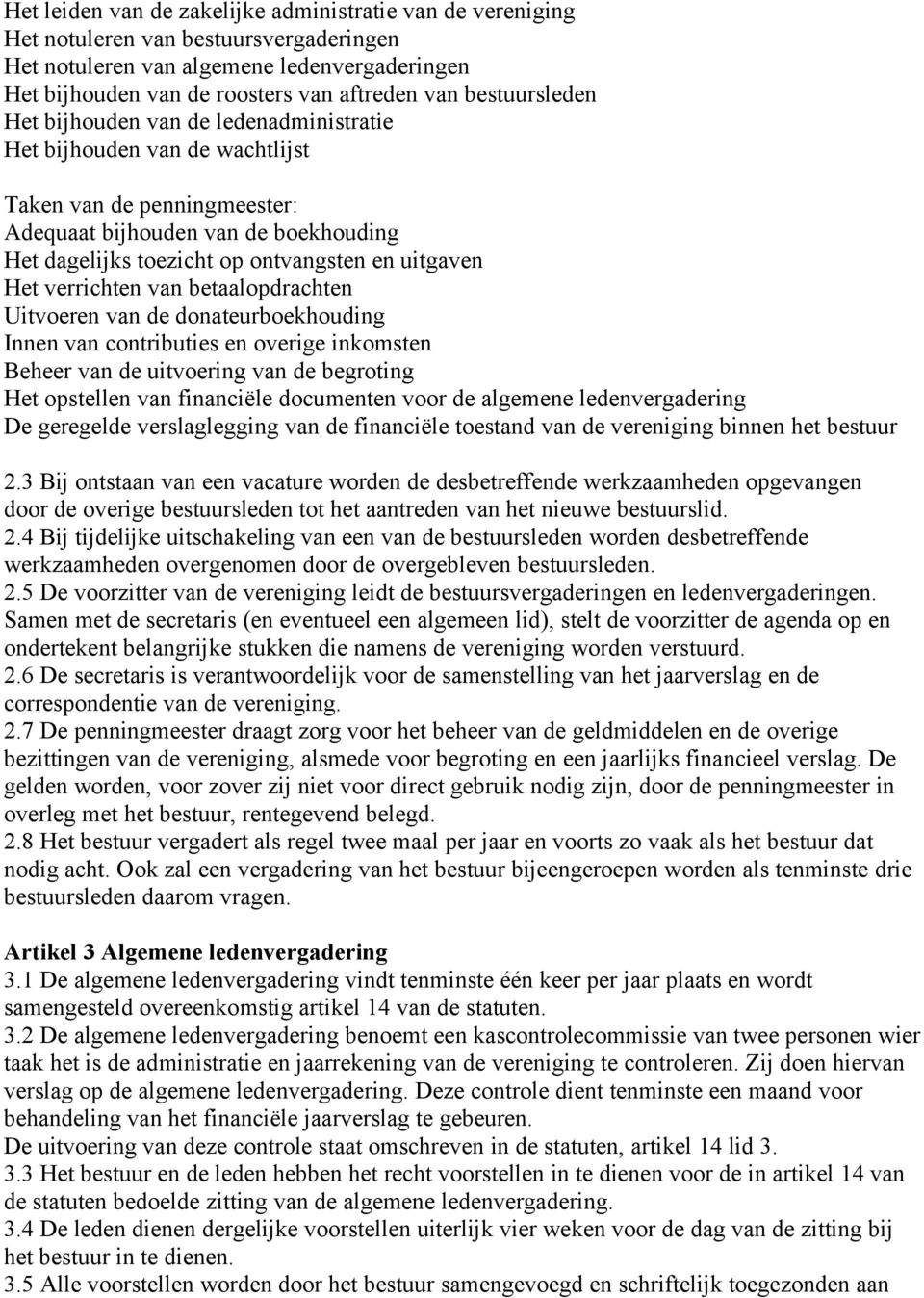 uitgaven Het verrichten van betaalopdrachten Uitvoeren van de donateurboekhouding Innen van contributies en overige inkomsten Beheer van de uitvoering van de begroting Het opstellen van financiële