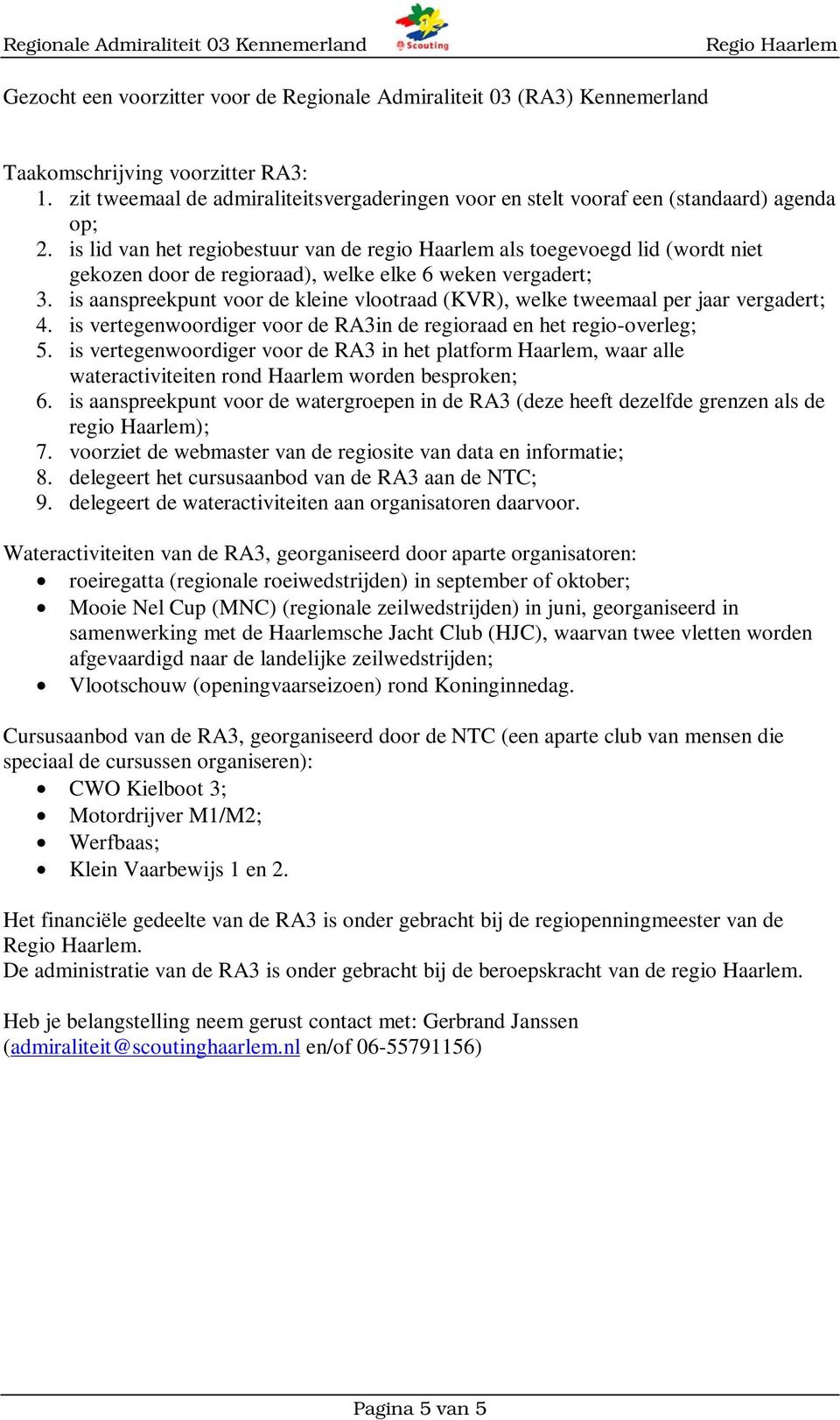 is lid van het regiobestuur van de regio Haarlem als toegevoegd lid (wordt niet gekozen door de regioraad), welke elke 6 weken vergadert; 3.