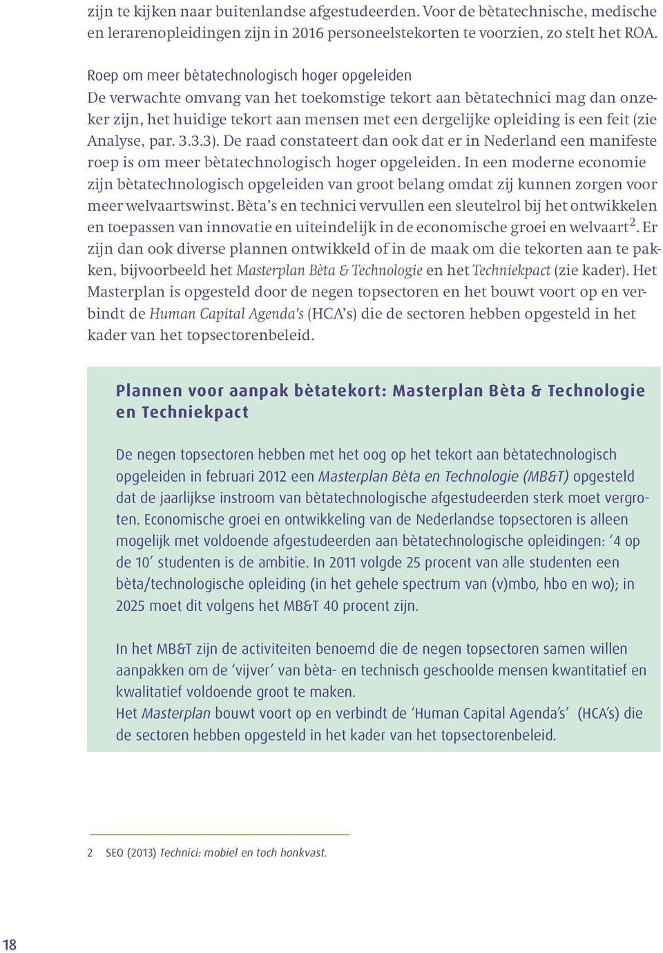 feit (zie Analyse, par. 3.3.3). De raad constateert dan ook dat er in Nederland een manifeste roep is om meer bètatechnologisch hoger opgeleiden.