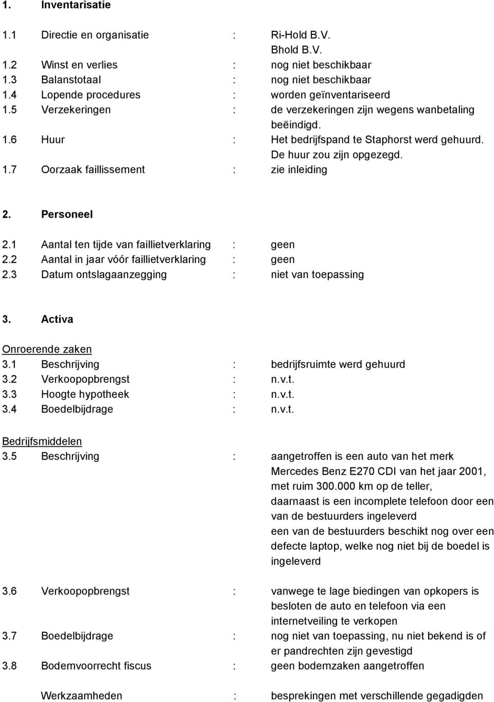 1.7 Oorzaak faillissement : zie inleiding 2. Personeel 2.1 Aantal ten tijde van faillietverklaring : geen 2.2 Aantal in jaar vóór faillietverklaring : geen 2.