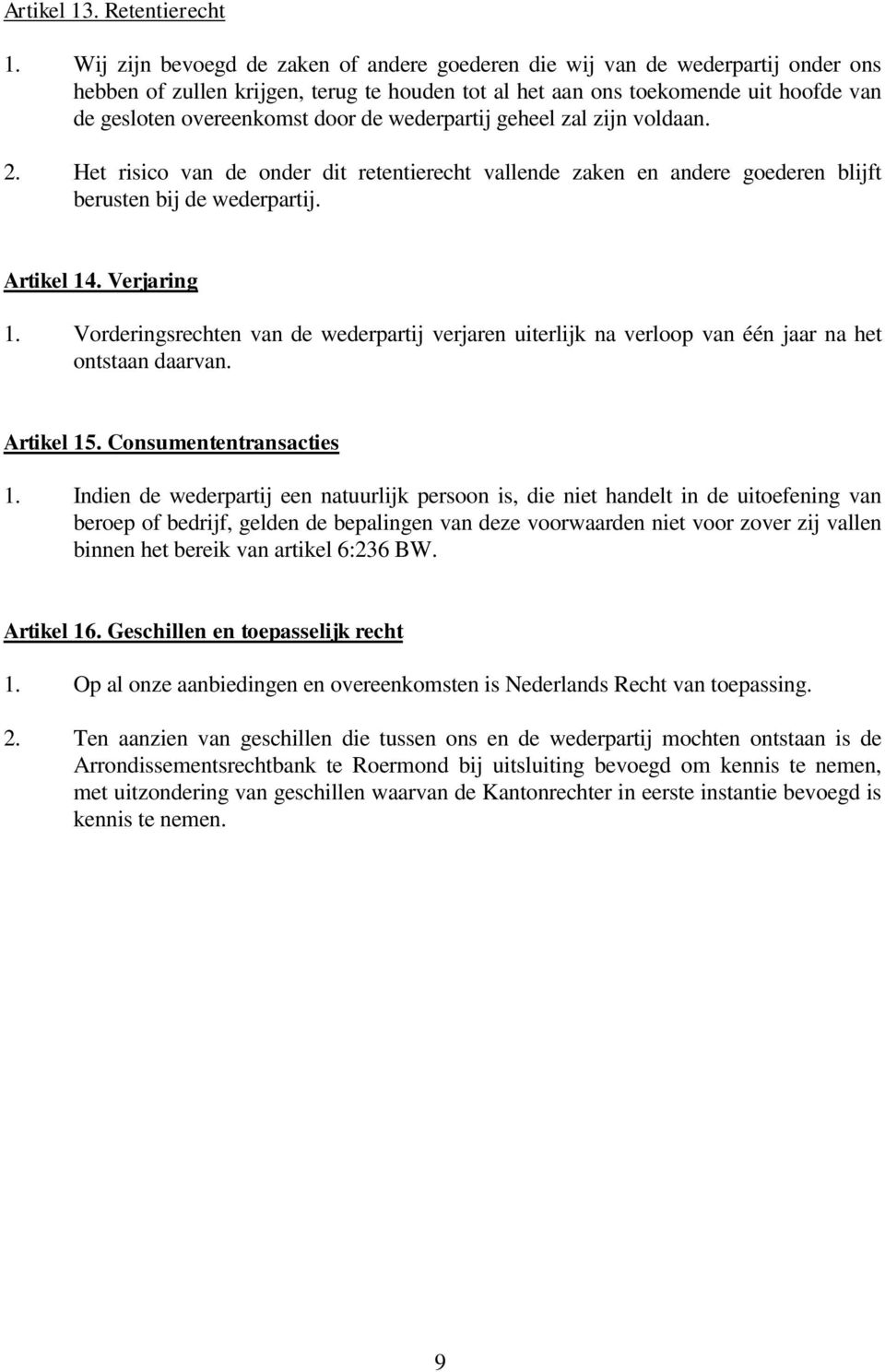 de wederpartij geheel zal zijn voldaan. 2. Het risico van de onder dit retentierecht vallende zaken en andere goederen blijft berusten bij de wederpartij. Artikel 14. Verjaring 1.