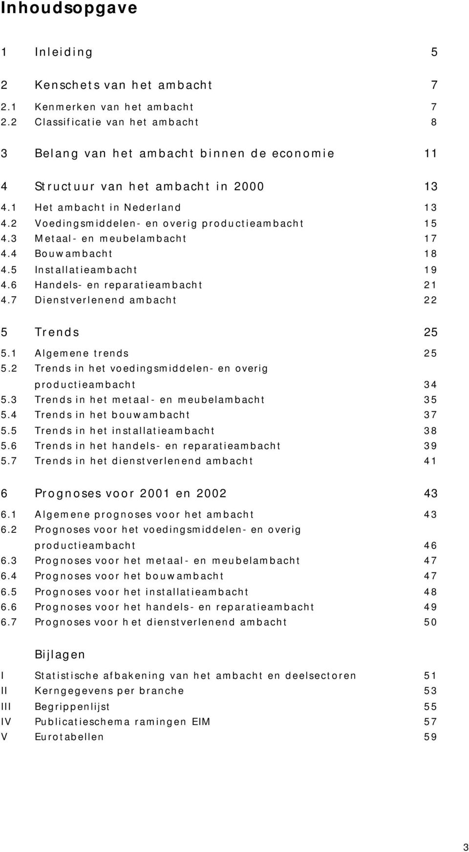 2 Voedingsmiddelen- en overig productieambacht 15 4.3 Metaal- en meubelambacht 17 4.4 Bouwambacht 18 4.5 Installatieambacht 19 4.6 Handels- en reparatieambacht 21 4.