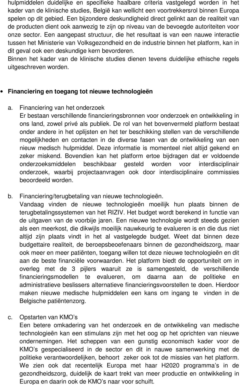 Een aangepast structuur, die het resultaat is van een nauwe interactie tussen het Ministerie van Volksgezondheid en de industrie binnen het platform, kan in dit geval ook een deskundige kern