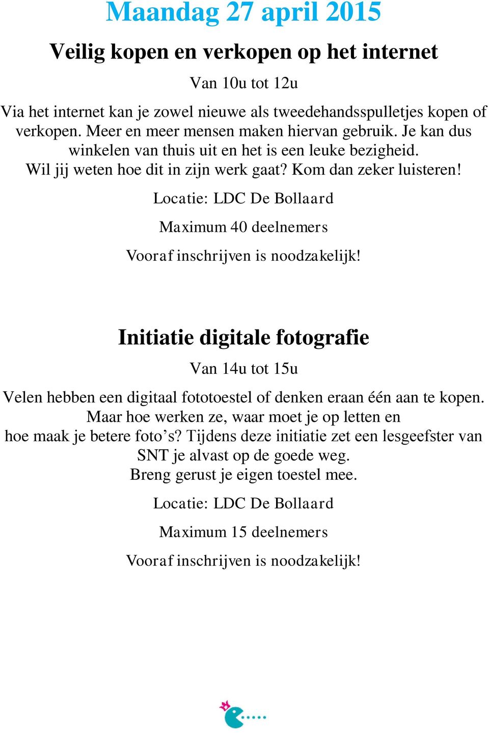 Kom dan zeker luisteren! Initiatie digitale fotografie Van 14u tot 15u Velen hebben een digitaal fototoestel of denken eraan één aan te kopen.